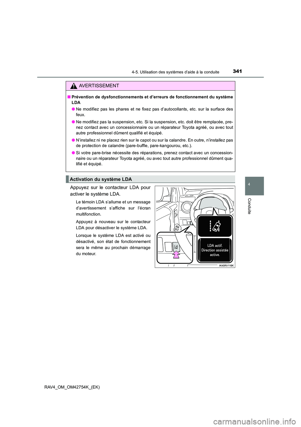 TOYOTA RAV4 2017  Manuel du propriétaire (in French) 3414-5. Utilisation des systèmes d’aide à la conduite
4
Conduite
RAV4_OM_OM42754K_(EK)
Appuyez sur le contacteur LDA pour
activer le système LDA.
Le témoin LDA s’allume et un message
d’avert