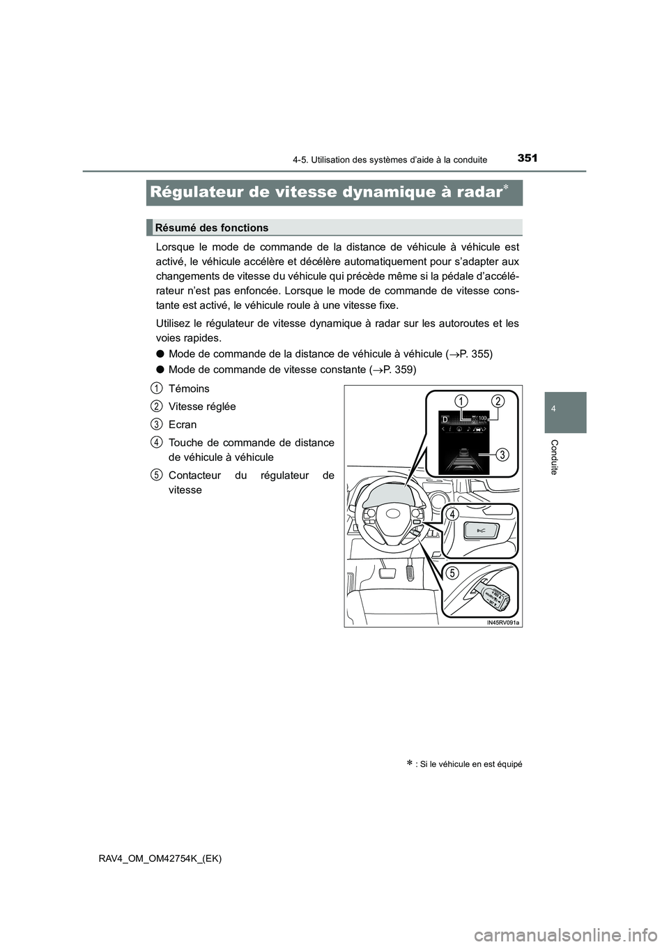 TOYOTA RAV4 2017  Manuel du propriétaire (in French) 351
4
4-5. Utilisation des systèmes d’aide à la conduite
Conduite
RAV4_OM_OM42754K_(EK)
Régulateur de vitesse dynamique à radar∗
Lorsque le mode de commande de la distance de véhicule à véh