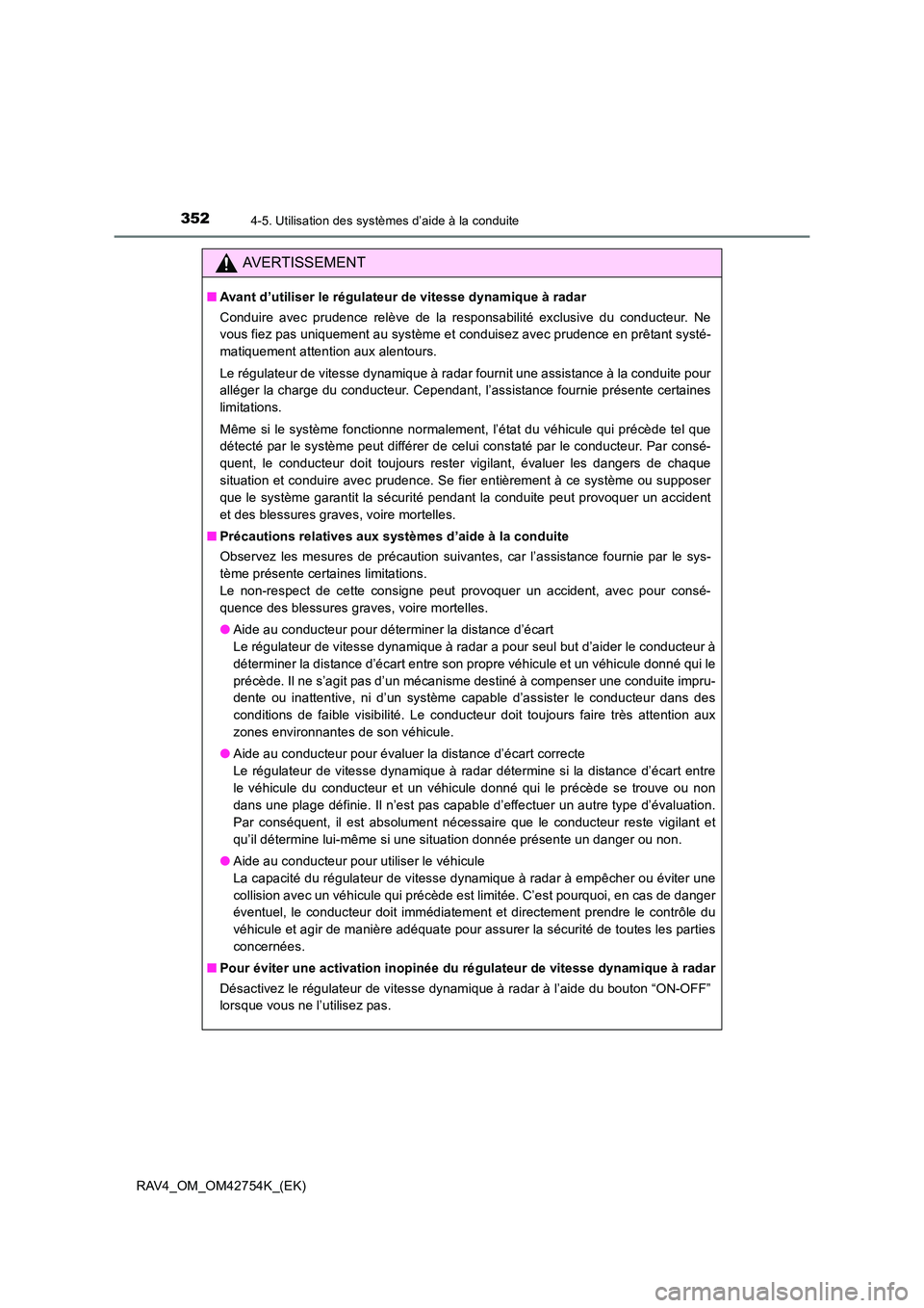 TOYOTA RAV4 2017  Manuel du propriétaire (in French) 3524-5. Utilisation des systèmes d’aide à la conduite
RAV4_OM_OM42754K_(EK)
AVERTISSEMENT
■Avant d’utiliser le régulateur de vitesse dynamique à radar
Conduire avec prudence relève de la re