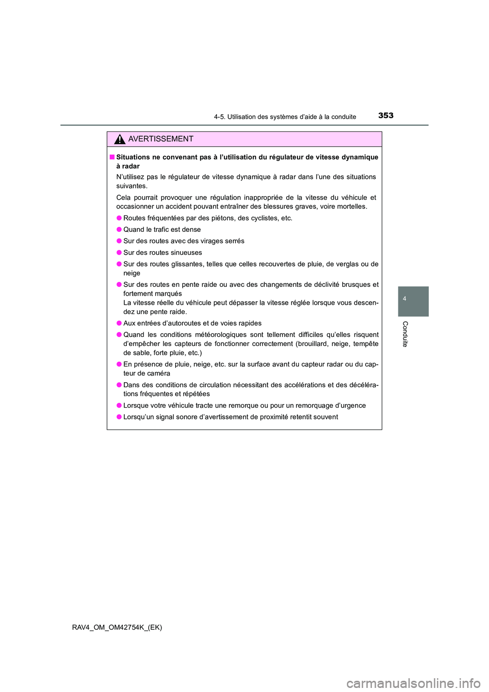TOYOTA RAV4 2017  Manuel du propriétaire (in French) 3534-5. Utilisation des systèmes d’aide à la conduite
4
Conduite
RAV4_OM_OM42754K_(EK)
AVERTISSEMENT
■Situations ne convenant pas à l’utilisation du régulateur de vitesse dynamique
à radar
