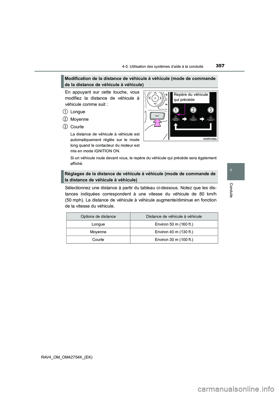 TOYOTA RAV4 2017  Manuel du propriétaire (in French) 3574-5. Utilisation des systèmes d’aide à la conduite
4
Conduite
RAV4_OM_OM42754K_(EK)
En appuyant sur cette touche, vous
modifiez la distance de véhicule à
véhicule comme suit :Longue
Moyenne
