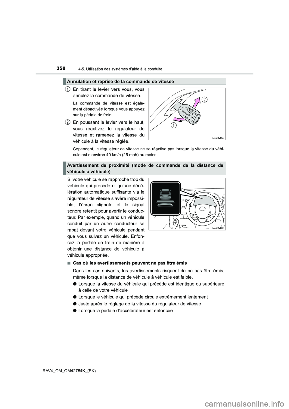 TOYOTA RAV4 2017  Manuel du propriétaire (in French) 3584-5. Utilisation des systèmes d’aide à la conduite
RAV4_OM_OM42754K_(EK)
En tirant le levier vers vous, vous
annulez la commande de vitesse.
La commande de vitesse est égale-
ment désactivée