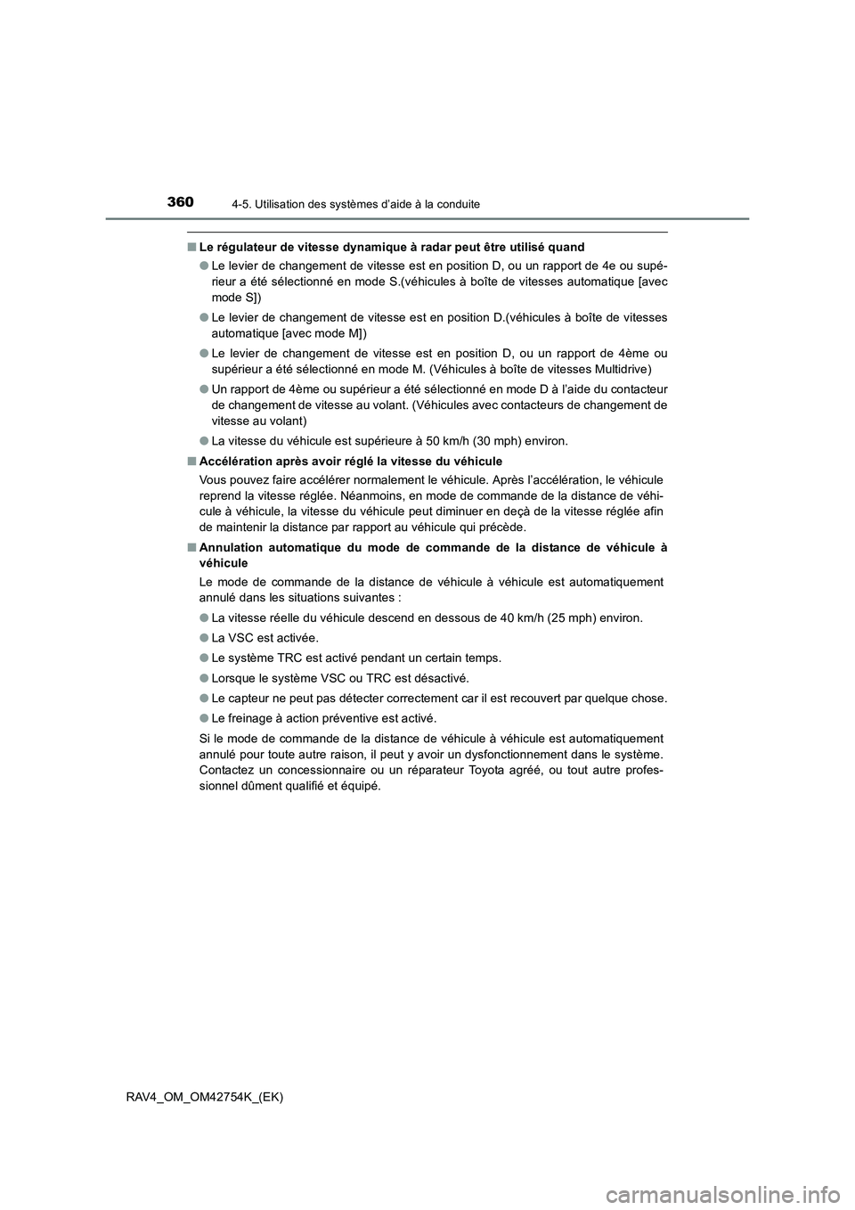 TOYOTA RAV4 2017  Manuel du propriétaire (in French) 3604-5. Utilisation des systèmes d’aide à la conduite
RAV4_OM_OM42754K_(EK)
■Le régulateur de vitesse dynamique à radar peut être utilisé quand
●Le levier de changement de vitesse est en p