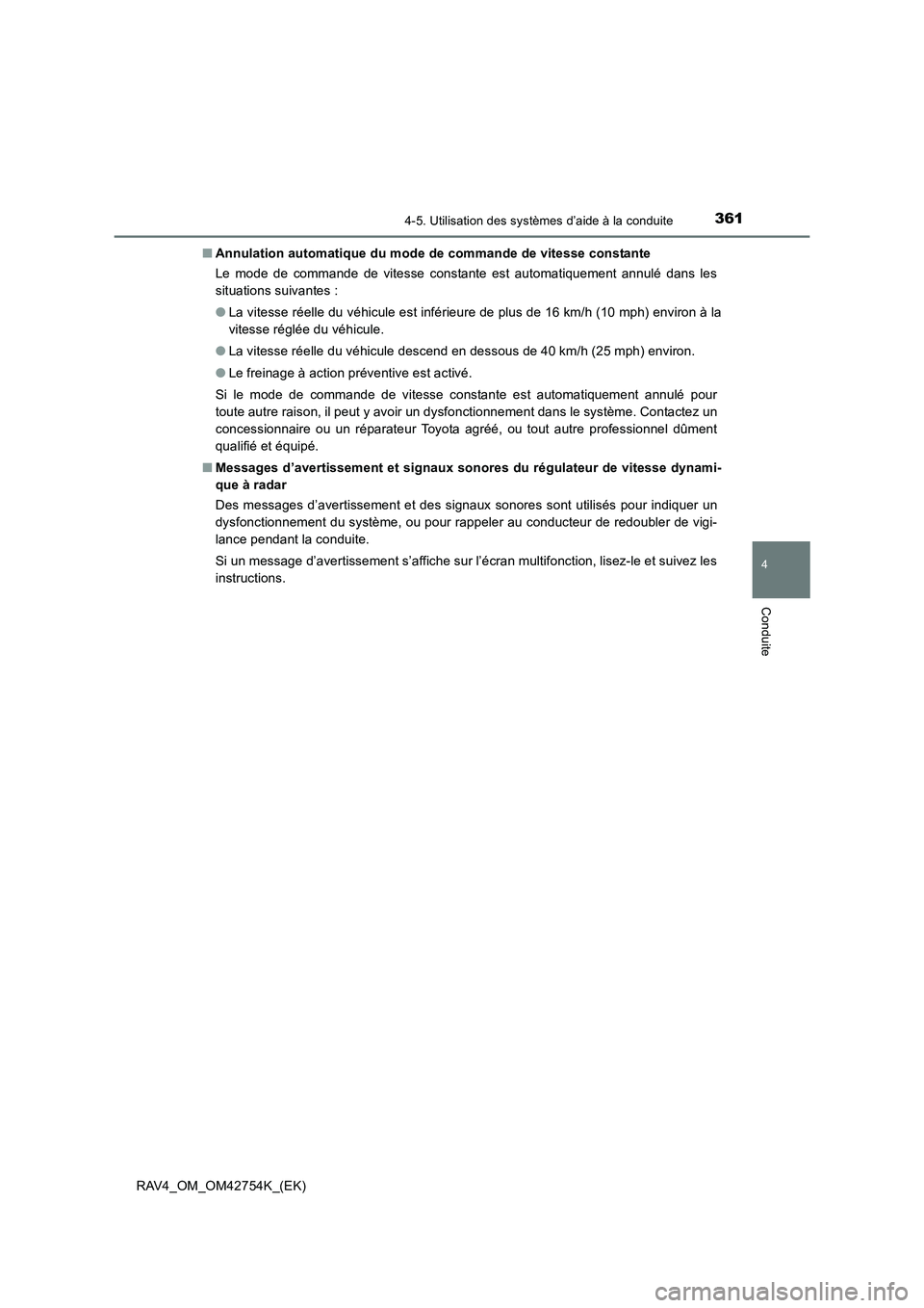 TOYOTA RAV4 2017  Manuel du propriétaire (in French) 3614-5. Utilisation des systèmes d’aide à la conduite
4
Conduite
RAV4_OM_OM42754K_(EK)■
Annulation automatique du mode de commande de vitesse constante
Le mode de commande de vitesse constante e