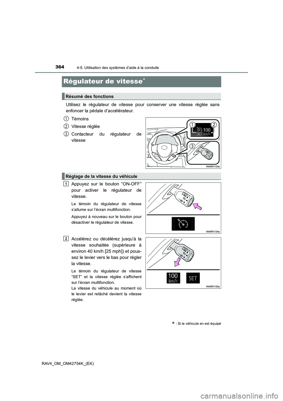 TOYOTA RAV4 2017  Manuel du propriétaire (in French) 3644-5. Utilisation des systèmes d’aide à la conduite
RAV4_OM_OM42754K_(EK)
Régulateur de vitesse∗
Utilisez le régulateur de vitesse pour conserver une vitesse réglée sans
enfoncer la pédal