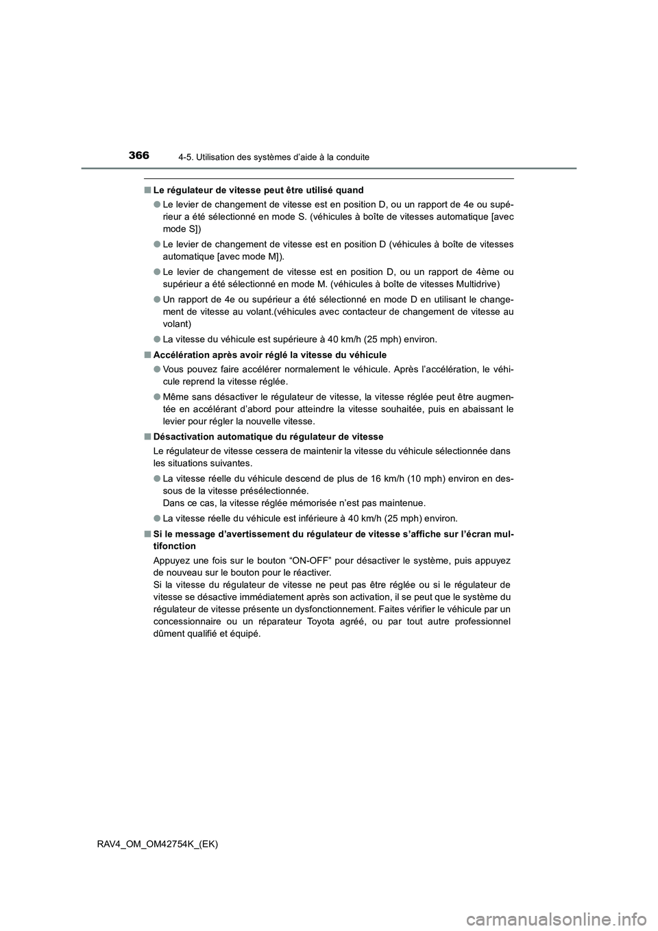TOYOTA RAV4 2017  Manuel du propriétaire (in French) 3664-5. Utilisation des systèmes d’aide à la conduite
RAV4_OM_OM42754K_(EK)
■Le régulateur de vitesse peut être utilisé quand
●Le levier de changement de vitesse est en position D, ou un ra