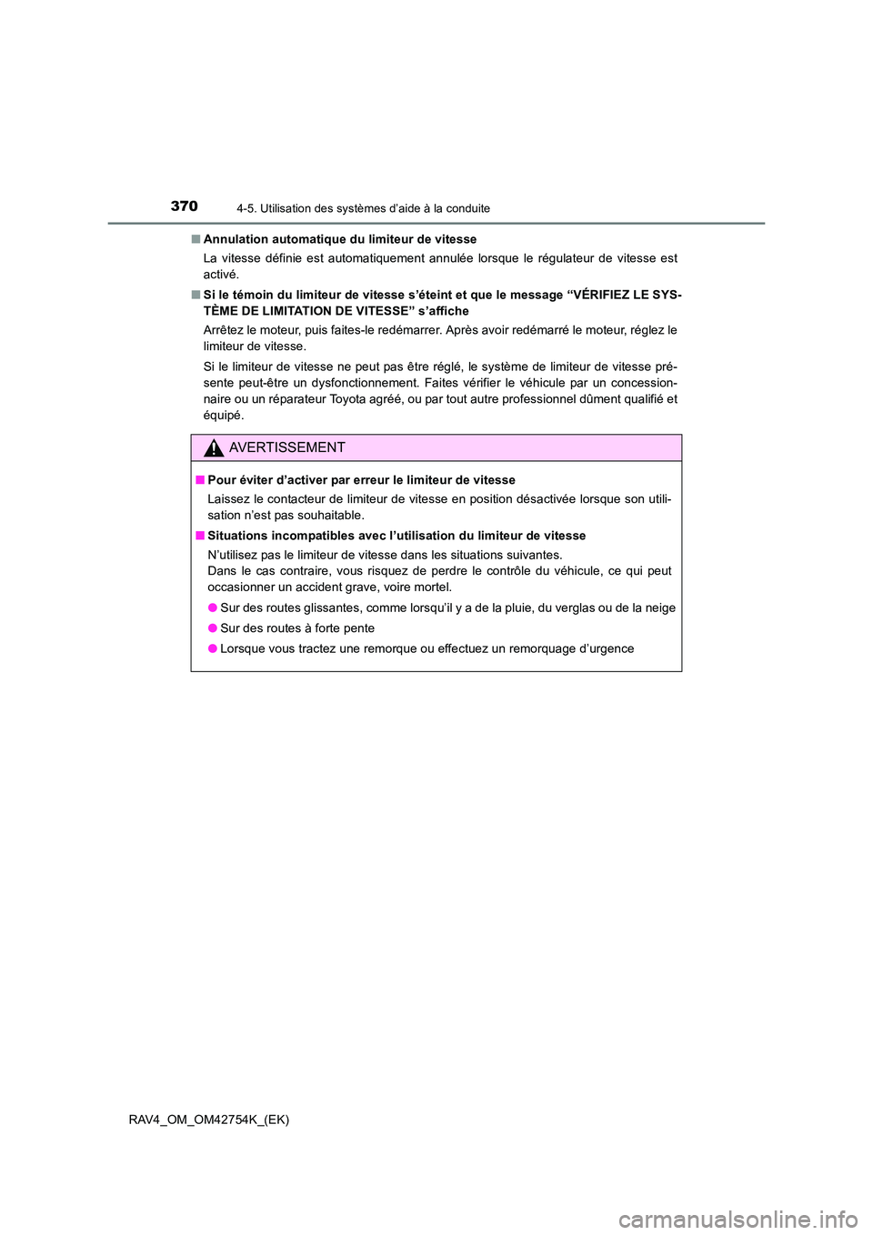 TOYOTA RAV4 2017  Manuel du propriétaire (in French) 3704-5. Utilisation des systèmes d’aide à la conduite
RAV4_OM_OM42754K_(EK)■
Annulation automatique du limiteur de vitesse
La vitesse définie est automatiquement annulée lorsque le régulateur