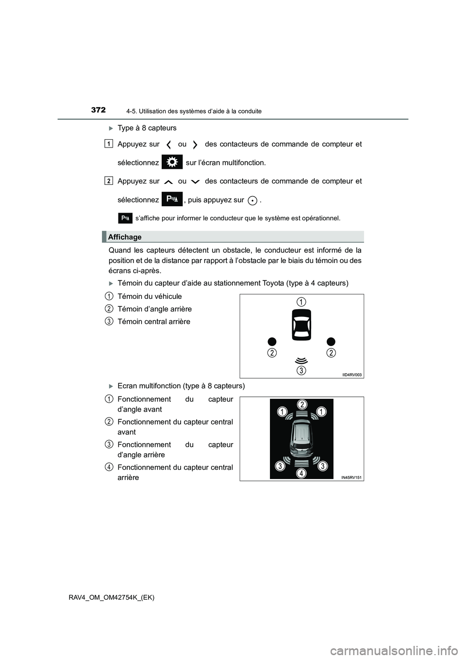 TOYOTA RAV4 2017  Manuel du propriétaire (in French) 3724-5. Utilisation des systèmes d’aide à la conduite
RAV4_OM_OM42754K_(EK)
�XType à 8 capteurs
Appuyez sur   ou   des contacteurs de commande de compteur et
sélectionnez   sur l’écran multif