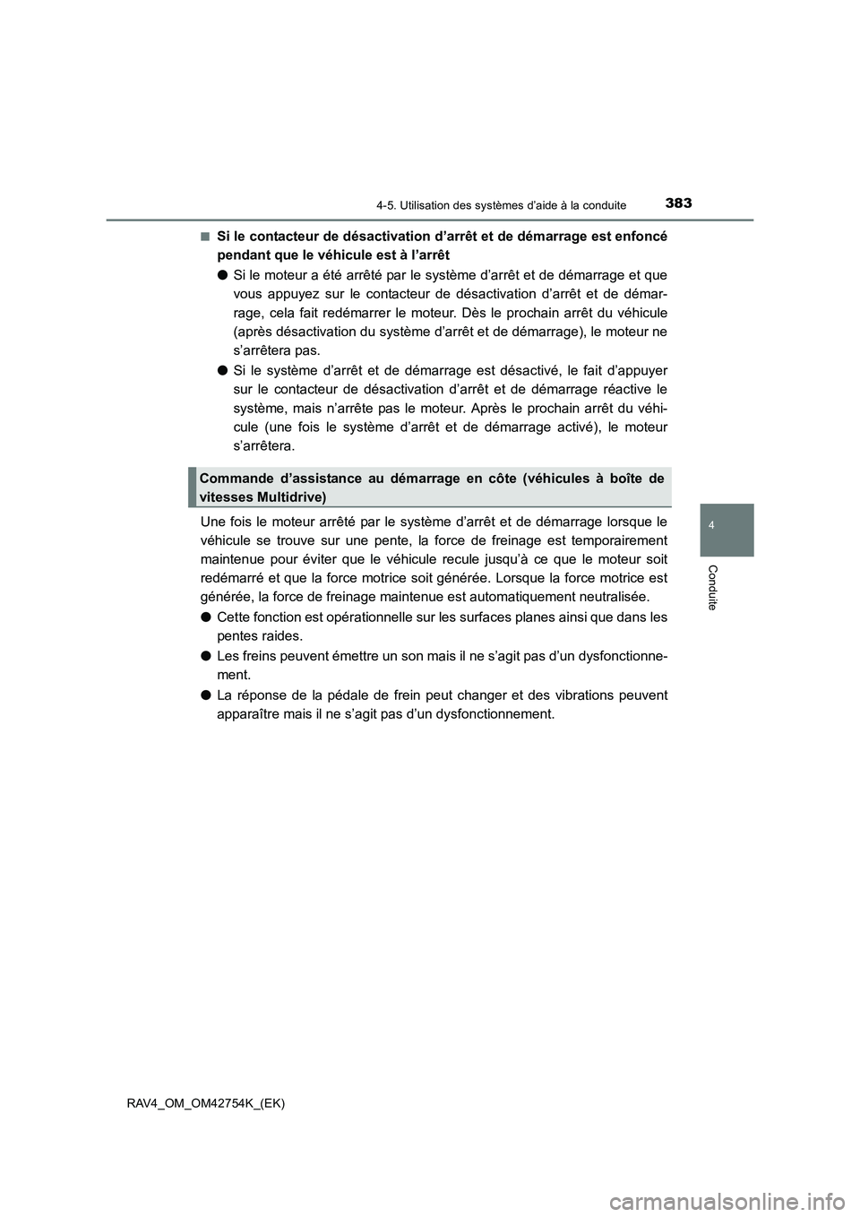 TOYOTA RAV4 2017  Manuel du propriétaire (in French) 3834-5. Utilisation des systèmes d’aide à la conduite
4
Conduite
RAV4_OM_OM42754K_(EK)■
Si le contacteur de désactivation d’
arrêt et de démarrage est enfoncé
pendant que le véhicule est 