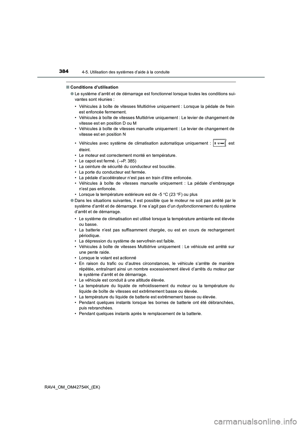 TOYOTA RAV4 2017  Manuel du propriétaire (in French) 3844-5. Utilisation des systèmes d’aide à la conduite
RAV4_OM_OM42754K_(EK)
■Conditions d’utilisation
●Le système d’arrêt et de démarrage est fonctionnel lorsque toutes les conditions s