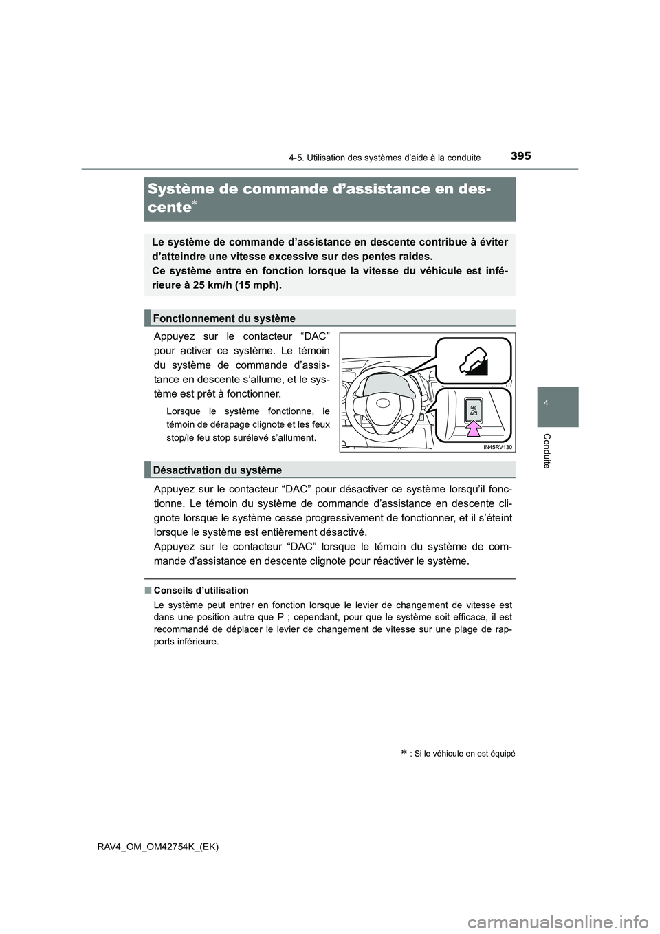 TOYOTA RAV4 2017  Manuel du propriétaire (in French) 395
4
4-5. Utilisation des systèmes d’aide à la conduite
Conduite
RAV4_OM_OM42754K_(EK)
Système de commande d’assistance en des-
cente
∗
Appuyez sur le contacteur “DAC”
pour activer ce sy