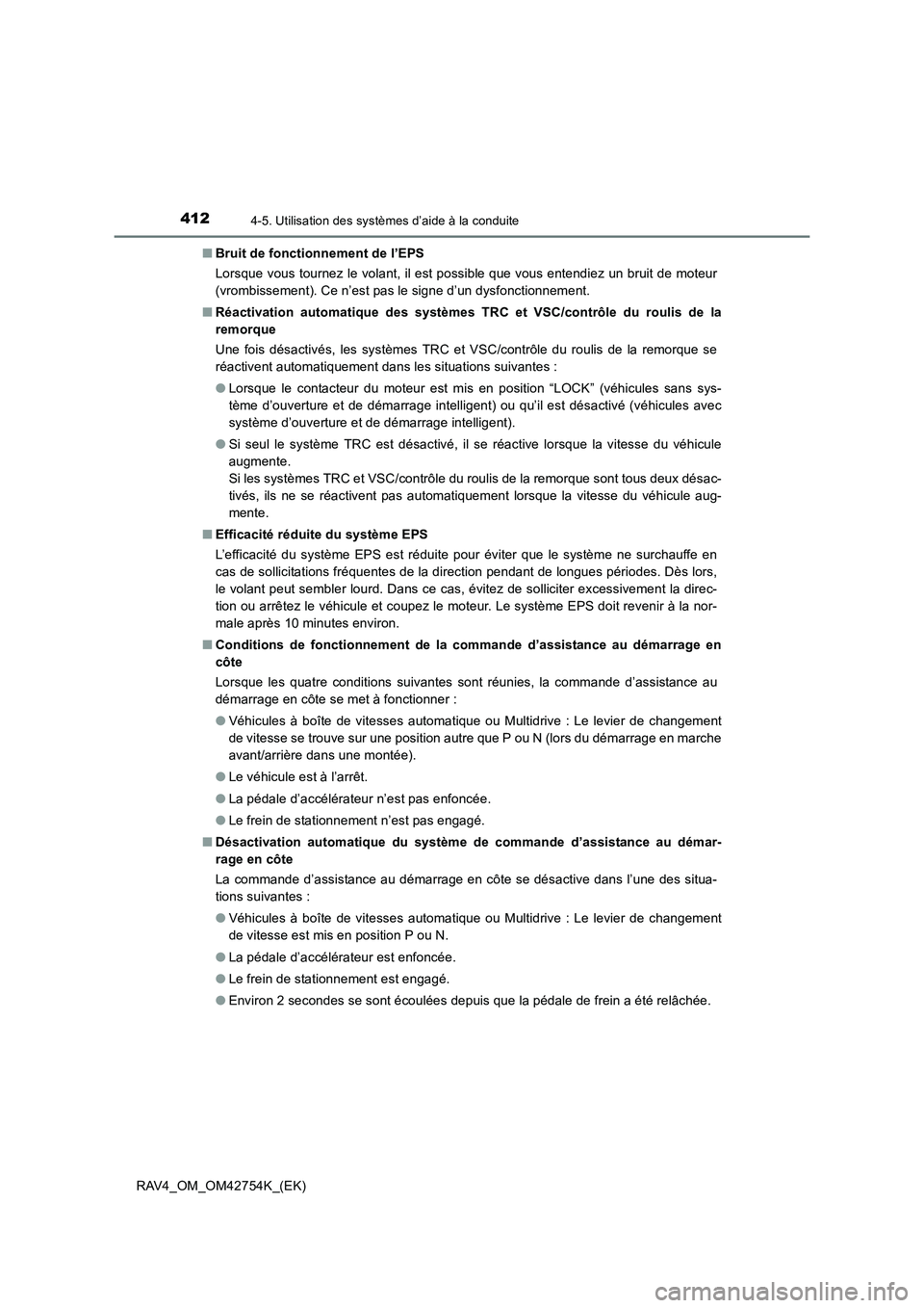 TOYOTA RAV4 2017  Manuel du propriétaire (in French) 4124-5. Utilisation des systèmes d’aide à la conduite
RAV4_OM_OM42754K_(EK)■
Bruit de fonctionnement de l’EPS
Lorsque vous tournez le volant, il est possible que vous entendiez un bruit de mot
