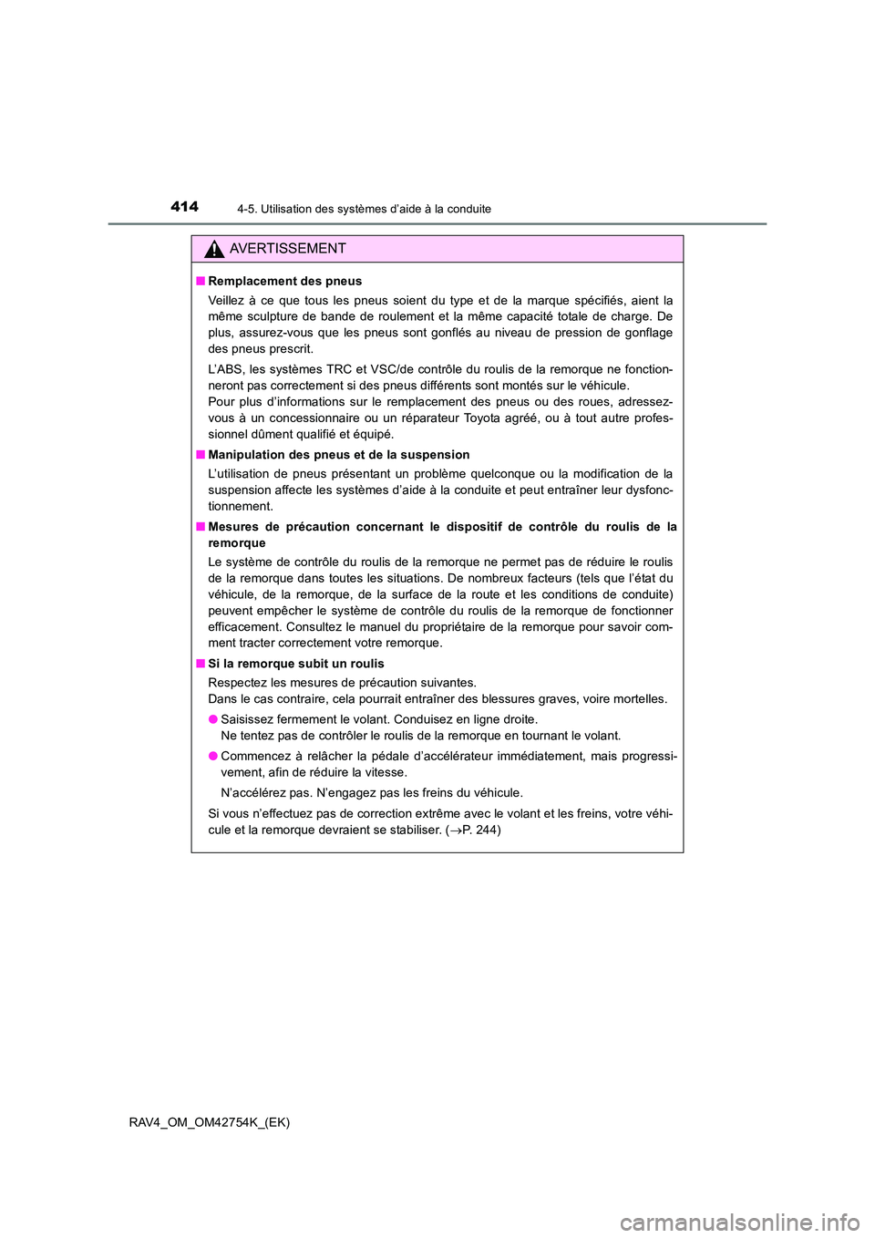 TOYOTA RAV4 2017  Manuel du propriétaire (in French) 4144-5. Utilisation des systèmes d’aide à la conduite
RAV4_OM_OM42754K_(EK)
AVERTISSEMENT
■Remplacement des pneus
Veillez à ce que tous les pneus soient du type et de la marque spécifiés, aie