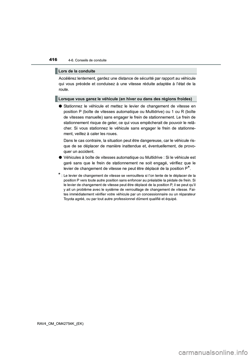 TOYOTA RAV4 2017  Manuel du propriétaire (in French) 4164-6. Conseils de conduite
RAV4_OM_OM42754K_(EK)
Accélérez lentement, gardez une distance de sécurité par rapport au véhicule
qui vous précède et conduisez à une vitesse réduite adaptée à