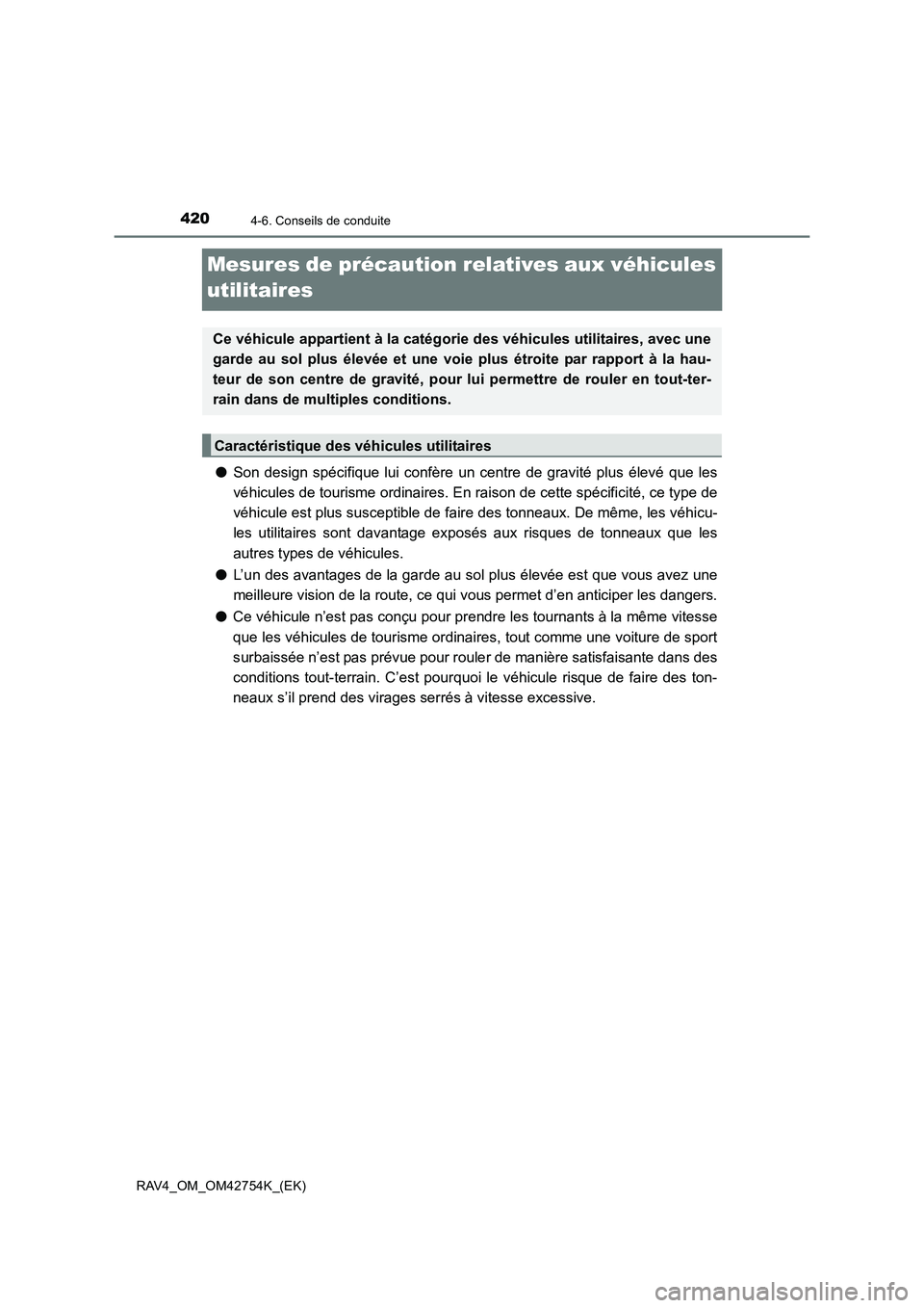 TOYOTA RAV4 2017  Manuel du propriétaire (in French) 4204-6. Conseils de conduite
RAV4_OM_OM42754K_(EK)
Mesures de précaution relatives aux véhicules 
utilitaires
●Son design spécifique lui confère un centre de gravité plus élevé que les
véhic