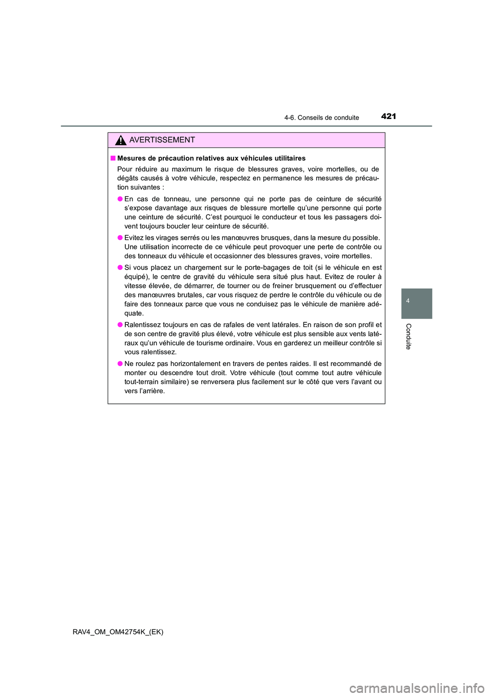 TOYOTA RAV4 2017  Manuel du propriétaire (in French) 4214-6. Conseils de conduite
4
Conduite
RAV4_OM_OM42754K_(EK)
AVERTISSEMENT
■Mesures de précaution relatives aux véhicules utilitaires
Pour réduire au maximum le risque de blessures graves, voire