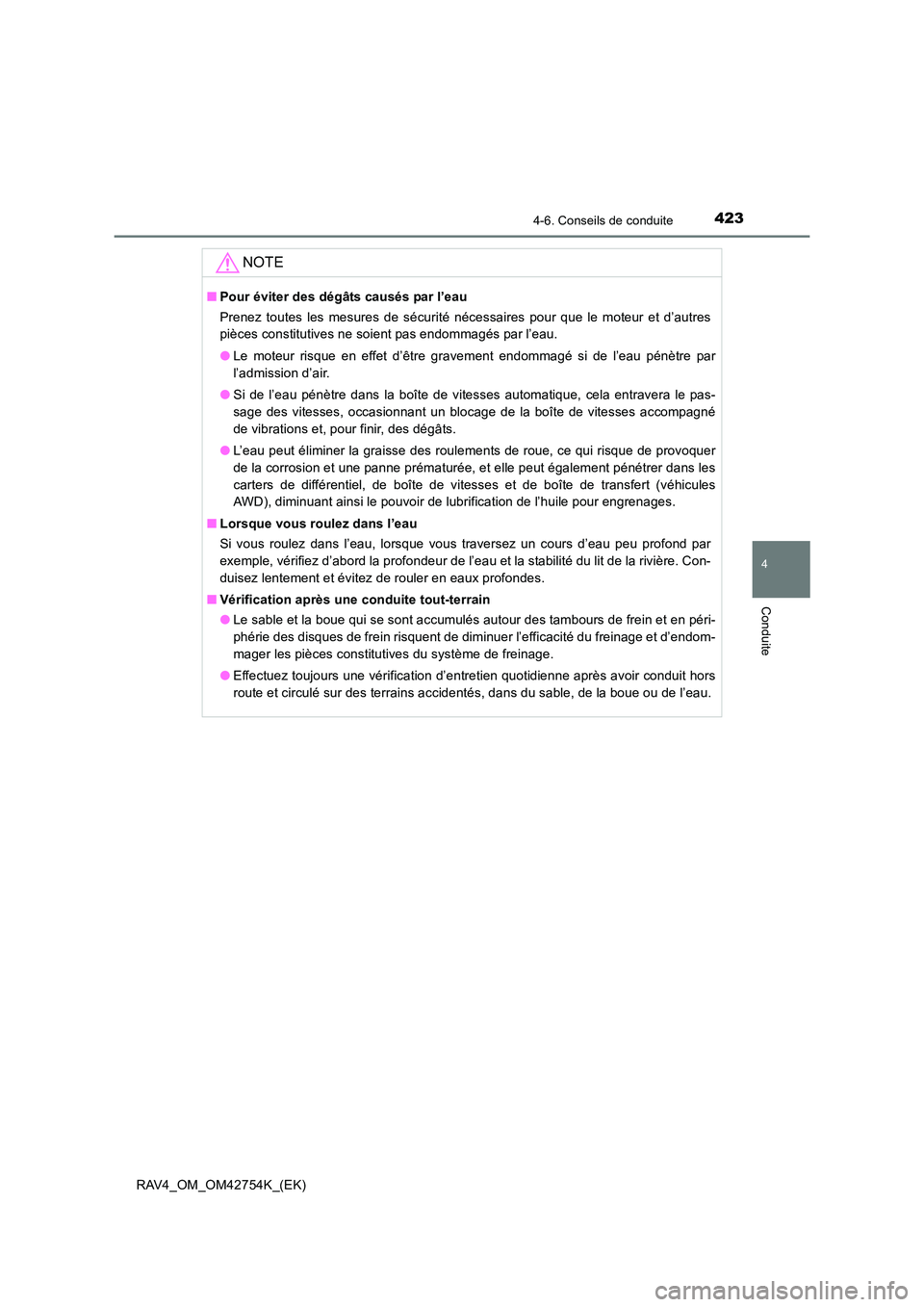 TOYOTA RAV4 2017  Manuel du propriétaire (in French) 4234-6. Conseils de conduite
4
Conduite
RAV4_OM_OM42754K_(EK)
NOTE
■Pour éviter des dégâts causés par l’eau
Prenez toutes les mesures de sécurité nécessaires pour que le moteur et d’autre
