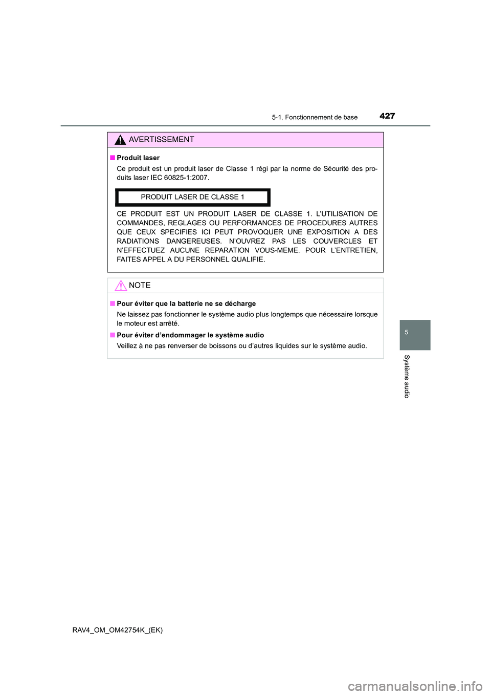 TOYOTA RAV4 2017  Manuel du propriétaire (in French) 4275-1. Fonctionnement de base
5
Système audio
RAV4_OM_OM42754K_(EK)
AVERTISSEMENT
■Produit laser
Ce produit est un produit laser de Classe 1 régi par la norme de Sécurité des pro-
duits laser I
