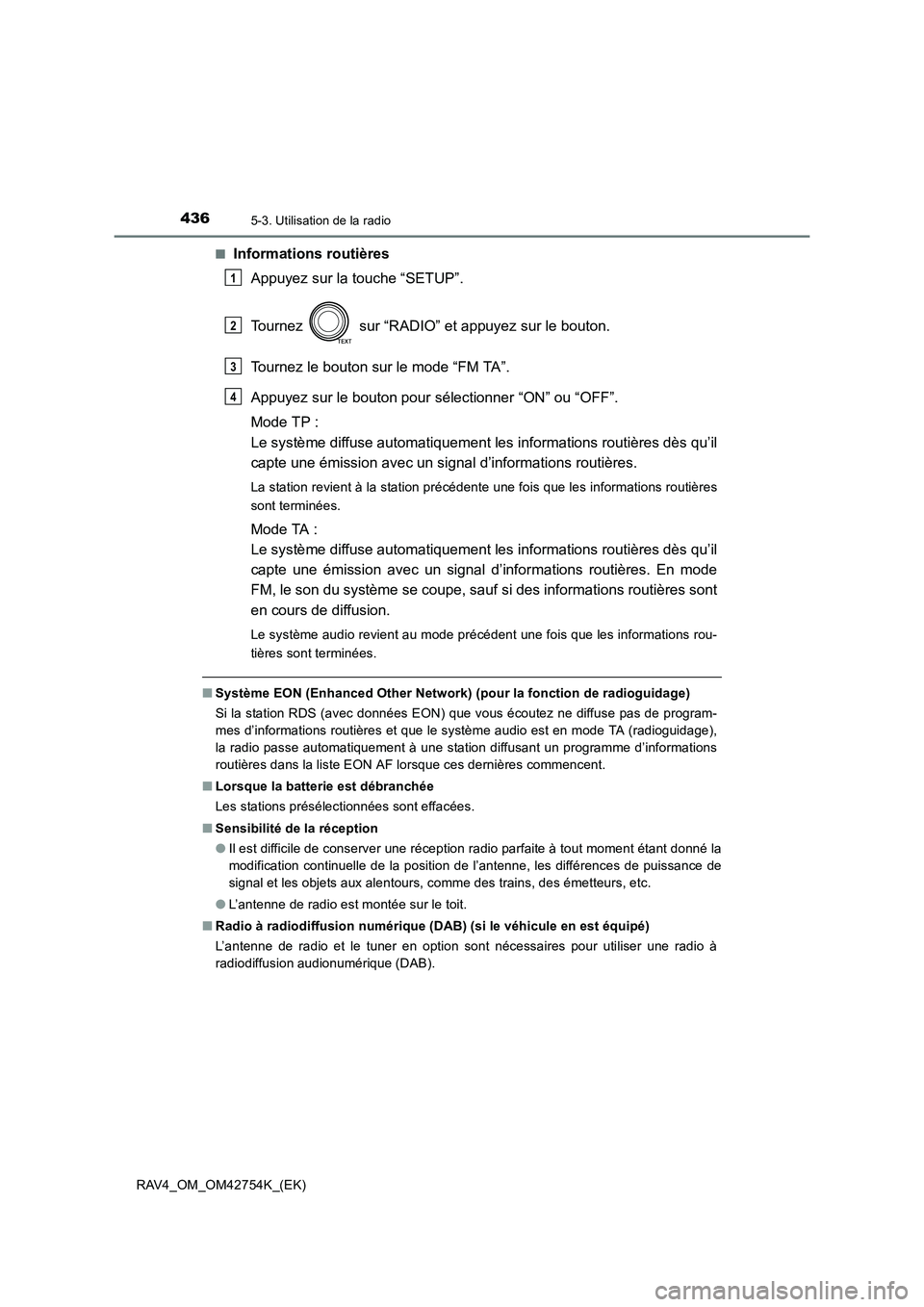 TOYOTA RAV4 2017  Manuel du propriétaire (in French) 4365-3. Utilisation de la radio
RAV4_OM_OM42754K_(EK)■
Informations routières
Appuyez sur la touche “SETUP”.
Tournez   sur “RADIO” et appuyez sur le bouton.
Tournez le bouton sur le mode 