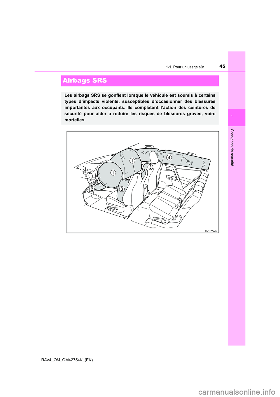 TOYOTA RAV4 2017  Manuel du propriétaire (in French) 451-1. Pour un usage sûr
1
Consignes de sécurité
RAV4_OM_OM42754K_(EK)
Airbags SRS
Les airbags SRS se gonflent lorsque le véhicule est soumis à certains
types d’impacts violents, susceptibles d