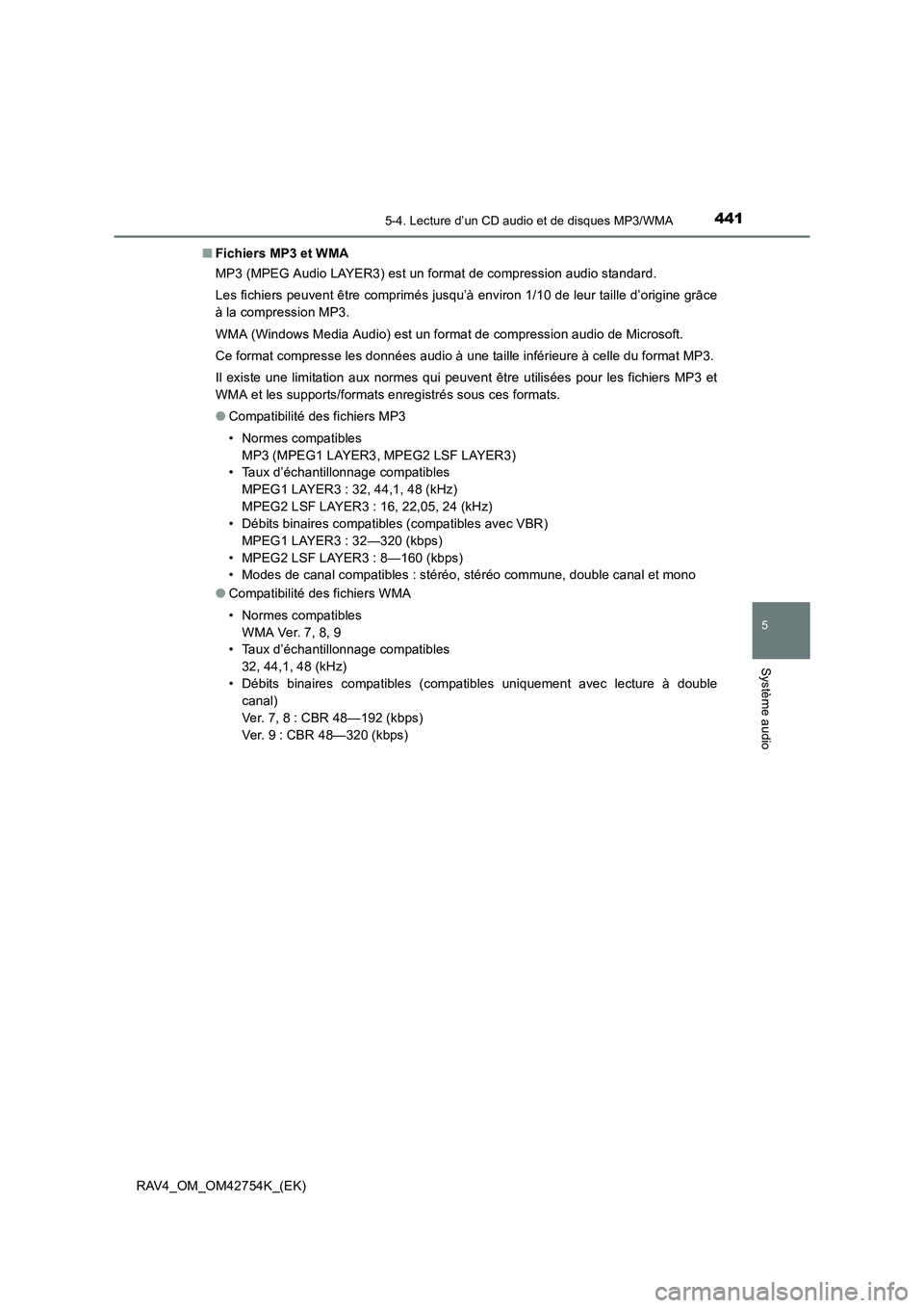 TOYOTA RAV4 2017  Manuel du propriétaire (in French) 4415-4. Lecture d’un CD audio et de disques MP3/WMA
5
Système audio
RAV4_OM_OM42754K_(EK)■
Fichiers MP3 et WMA
MP3 (MPEG Audio LAYER3) est un format de compression audio standard.
Les fichiers pe