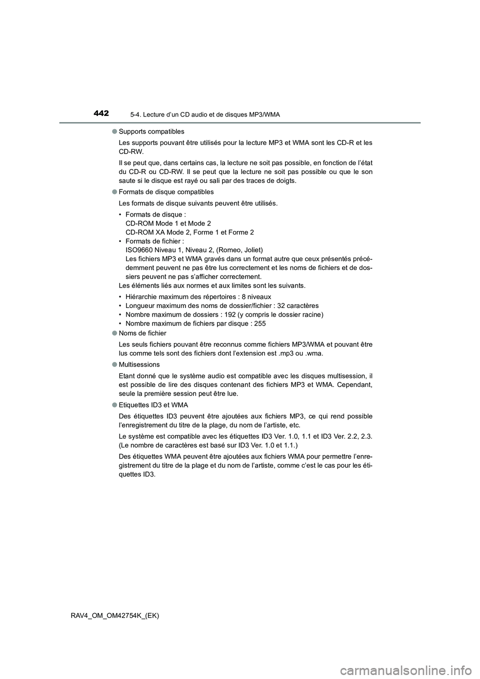 TOYOTA RAV4 2017  Manuel du propriétaire (in French) 4425-4. Lecture d’un CD audio et de disques MP3/WMA
RAV4_OM_OM42754K_(EK)●
Supports compatibles
Les supports pouvant être utilisés pour la lecture MP3 et WMA sont les CD-R et les
CD-RW.
Il se pe