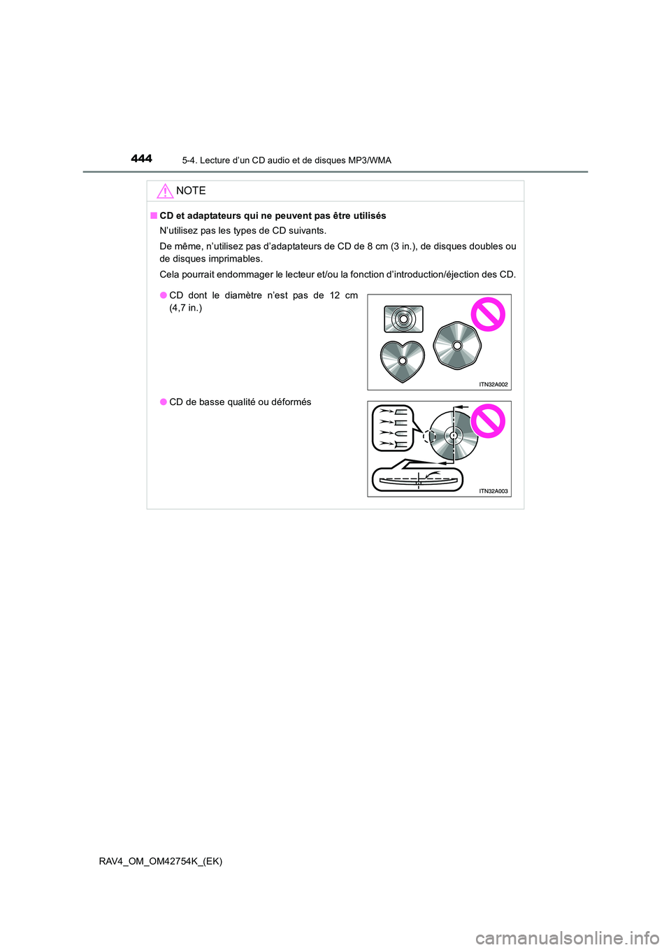 TOYOTA RAV4 2017  Manuel du propriétaire (in French) 4445-4. Lecture d’un CD audio et de disques MP3/WMA
RAV4_OM_OM42754K_(EK)
NOTE
■CD et adaptateurs qui ne peuvent pas être utilisés
N’utilisez pas les types de CD suivants.
De même, n’utilis