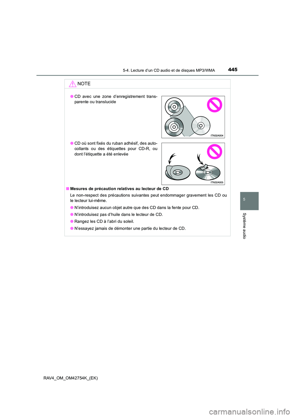 TOYOTA RAV4 2017  Manuel du propriétaire (in French) 4455-4. Lecture d’un CD audio et de disques MP3/WMA
5
Système audio
RAV4_OM_OM42754K_(EK)
NOTE
■Mesures de précaution relatives au lecteur de CD
Le non-respect des précautions suivantes peut en