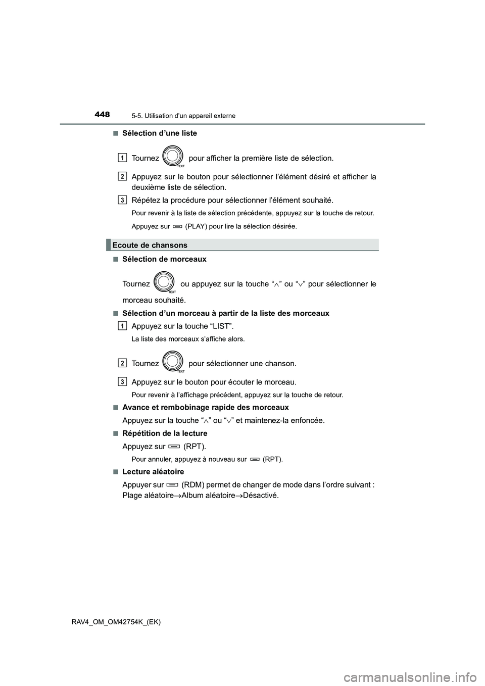 TOYOTA RAV4 2017  Manuel du propriétaire (in French) 4485-5. Utilisation d’un appareil externe
RAV4_OM_OM42754K_(EK)■
Sélection d’une liste
Tournez   pour afficher la première liste de sélection.
Appuyez sur le bouton pour sélectionner l’él