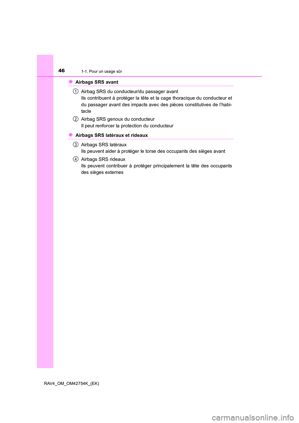 TOYOTA RAV4 2017  Manuel du propriétaire (in French) 461-1. Pour un usage sûr
RAV4_OM_OM42754K_(EK)
◆Airbags SRS avantAirbag SRS du conducteur/du passager avant 
Ils contribuent à protéger la tête et la cage thoracique du conducteur et
du passager