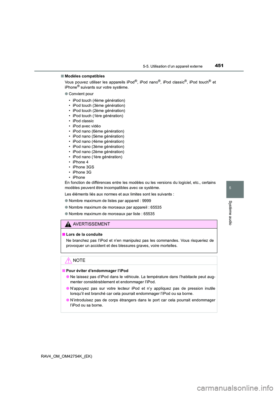 TOYOTA RAV4 2017  Manuel du propriétaire (in French) 4515-5. Utilisation d’un appareil externe
5
Système audio
RAV4_OM_OM42754K_(EK)■
Modèles compatibles
Vous pouvez utiliser les appareils iPod
®, iPod nano®, iPod classic®, iPod touch® et
iPho