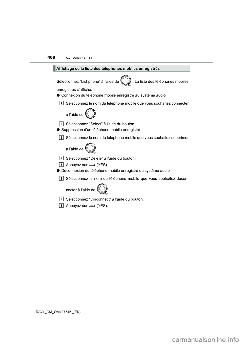 TOYOTA RAV4 2017  Manuel du propriétaire (in French) 4685-7. Menu “SETUP”
RAV4_OM_OM42754K_(EK)
Sélectionnez “List phone” à l’aide de  . La liste des téléphones mobiles
enregistrés s’affiche.
●Connexion du téléphone mobile enregistr