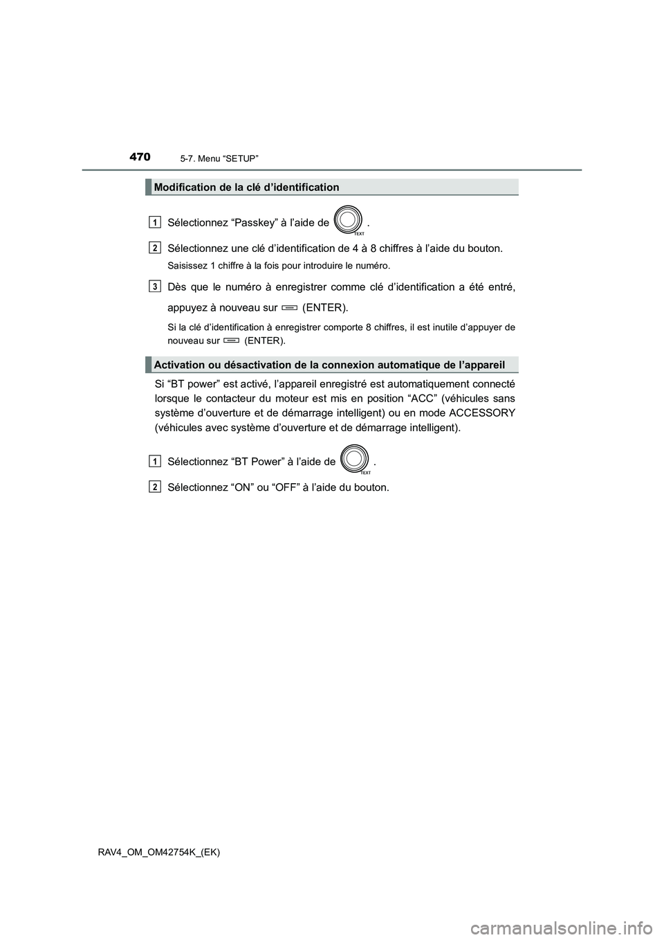 TOYOTA RAV4 2017  Manuel du propriétaire (in French) 4705-7. Menu “SETUP”
RAV4_OM_OM42754K_(EK)
Sélectionnez “Passkey” à l’aide de  .
Sélectionnez une clé d’identification de 4 à 8 chiffres à l’aide du bouton.
Saisissez 1 chiffre à 