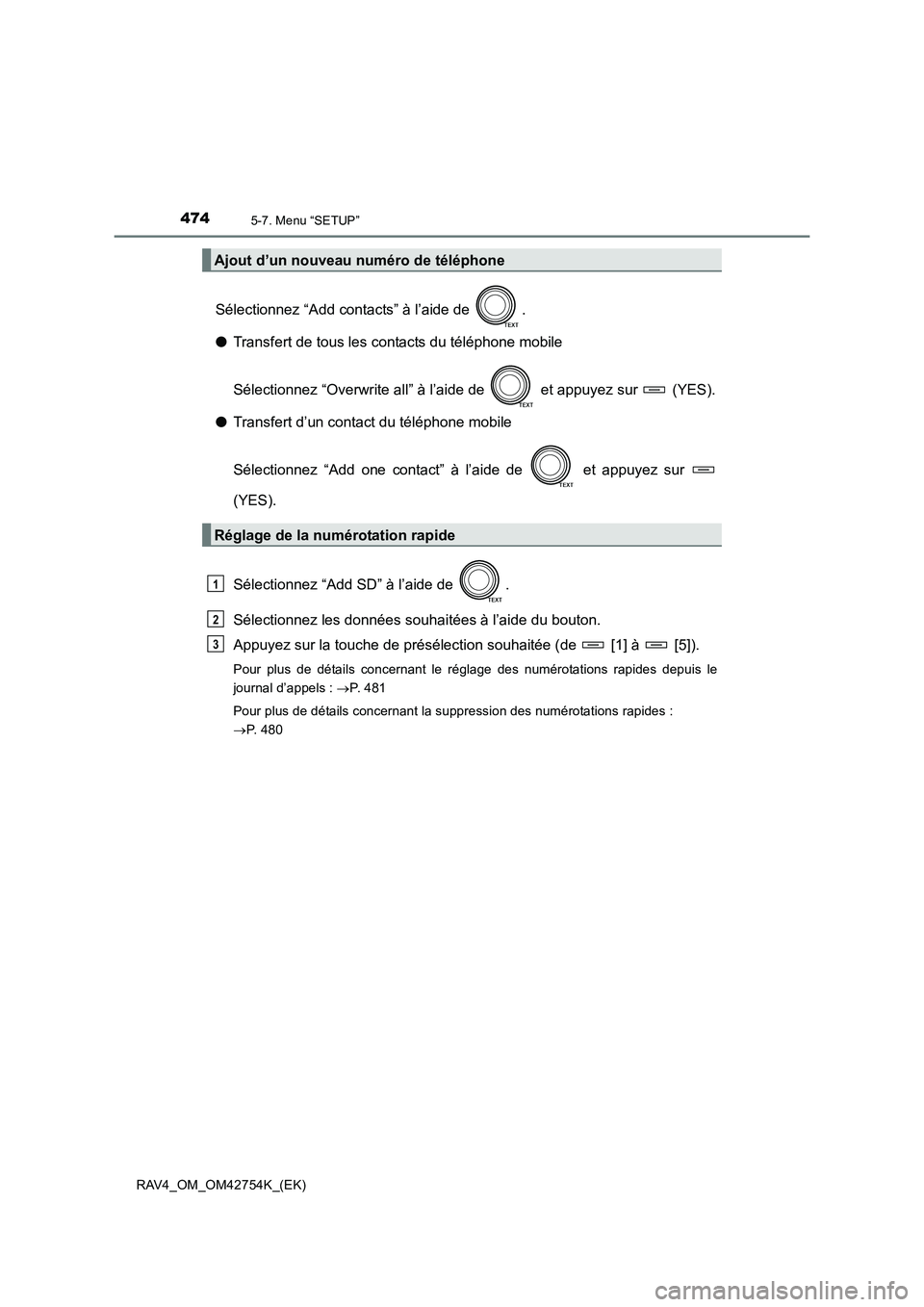 TOYOTA RAV4 2017  Manuel du propriétaire (in French) 4745-7. Menu “SETUP”
RAV4_OM_OM42754K_(EK)
Sélectionnez “Add contacts” à l’aide de  .
●Transfert de tous les contacts du téléphone mobile
Sélectionnez “Overwrite all” à l’aide 