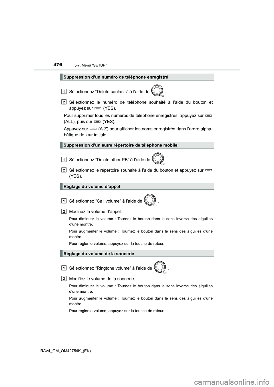 TOYOTA RAV4 2017  Manuel du propriétaire (in French) 4765-7. Menu “SETUP”
RAV4_OM_OM42754K_(EK)
Sélectionnez “Delete contacts” à l’aide de  .
Sélectionnez le numéro de téléphone souhaité à l’aide du bouton et
appuyez sur   (YES).
Pou