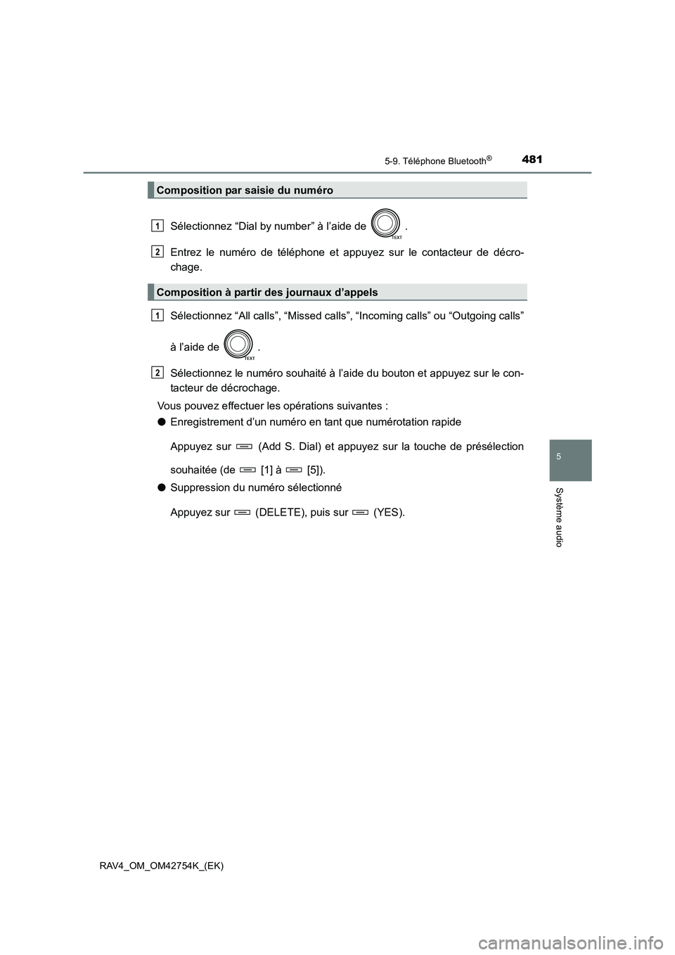TOYOTA RAV4 2017  Manuel du propriétaire (in French) 4815-9. Téléphone Bluetooth®
5
Système audio
RAV4_OM_OM42754K_(EK)
Sélectionnez “Dial by number” à l’aide de  .
Entrez le numéro de téléphone et appuyez sur le contacteur de décro-
cha