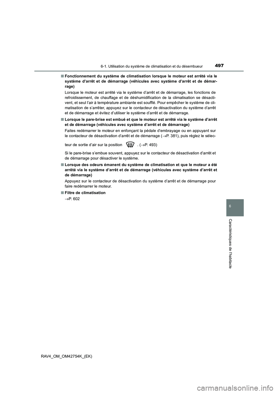 TOYOTA RAV4 2017  Manuel du propriétaire (in French) 4976-1. Utilisation du système de climatisation et du désembueur
6
Caractéristiques de l’habitacle
RAV4_OM_OM42754K_(EK)■
Fonctionnement du système de climatisation lorsque le moteur est arrê