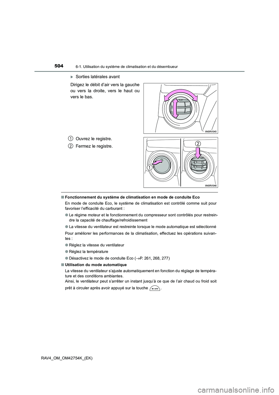 TOYOTA RAV4 2017  Manuel du propriétaire (in French) 5046-1. Utilisation du système de climatisation et du désembueur
RAV4_OM_OM42754K_(EK)
�XSorties latérales avant
Dirigez le débit d’air vers la gauche
ou vers la droite, vers le haut ou
vers le 