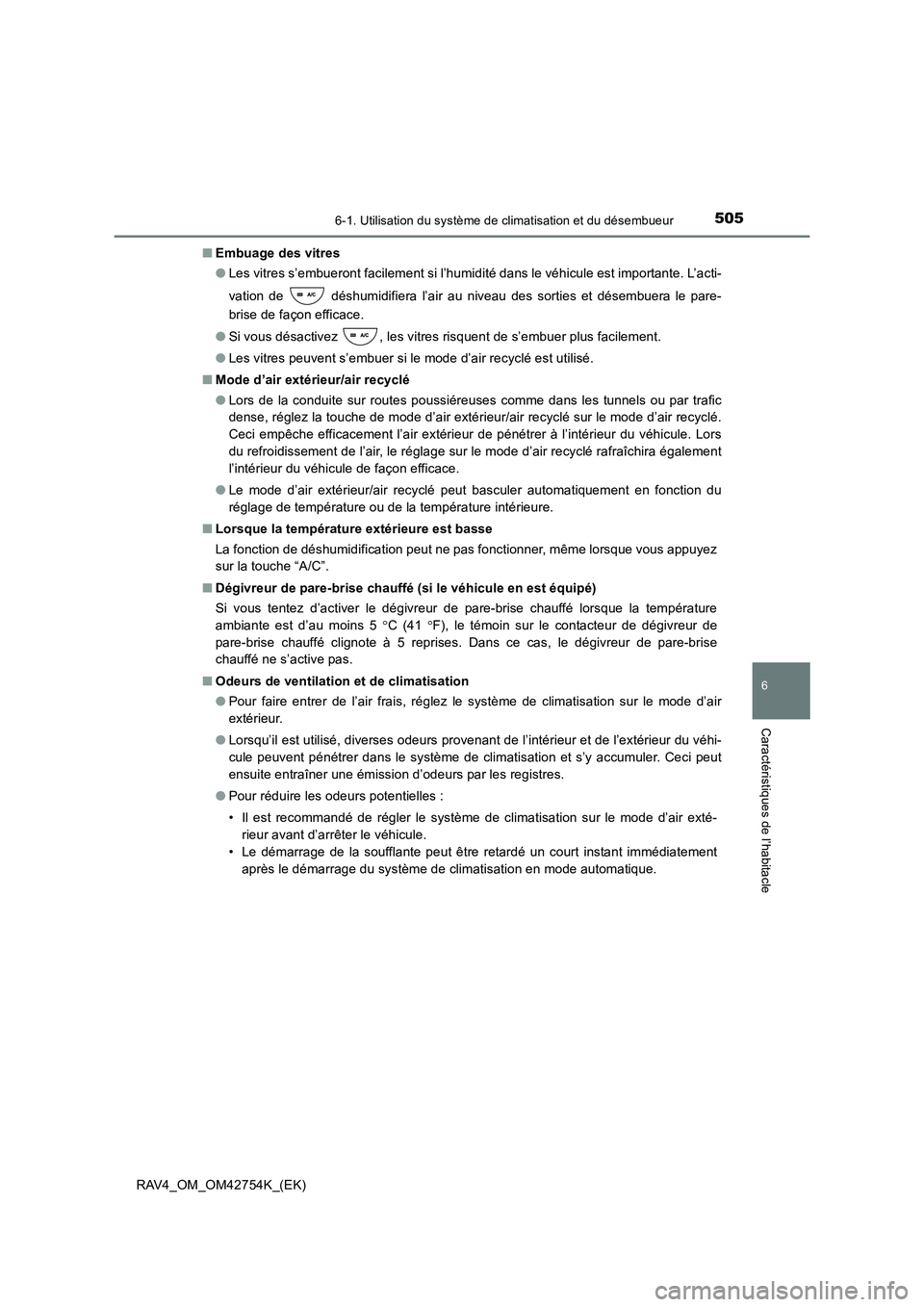 TOYOTA RAV4 2017  Manuel du propriétaire (in French) 5056-1. Utilisation du système de climatisation et du désembueur
6
Caractéristiques de l’habitacle
RAV4_OM_OM42754K_(EK)■
Embuage des vitres
●Les vitres s’embueront facilement si l’humidi