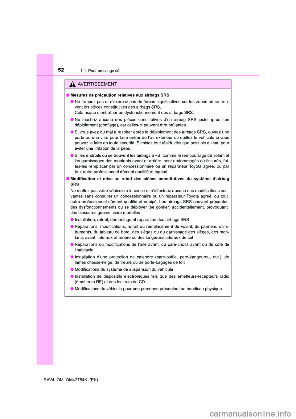 TOYOTA RAV4 2017 Manuel du propriétaire (in French) 521-1. Pour un usage sûr
RAV4_OM_OM42754K_(EK)
AVERTISSEMENT
■Mesures de précaution relatives aux airbags SRS
●Ne frappez pas et n’exercez pas de forces significatives sur les zones où se tro TOYOTA RAV4 2017 Manuel du propriétaire (in French) 521-1. Pour un usage sûr
RAV4_OM_OM42754K_(EK)
AVERTISSEMENT
■Mesures de précaution relatives aux airbags SRS
●Ne frappez pas et n’exercez pas de forces significatives sur les zones où se tro