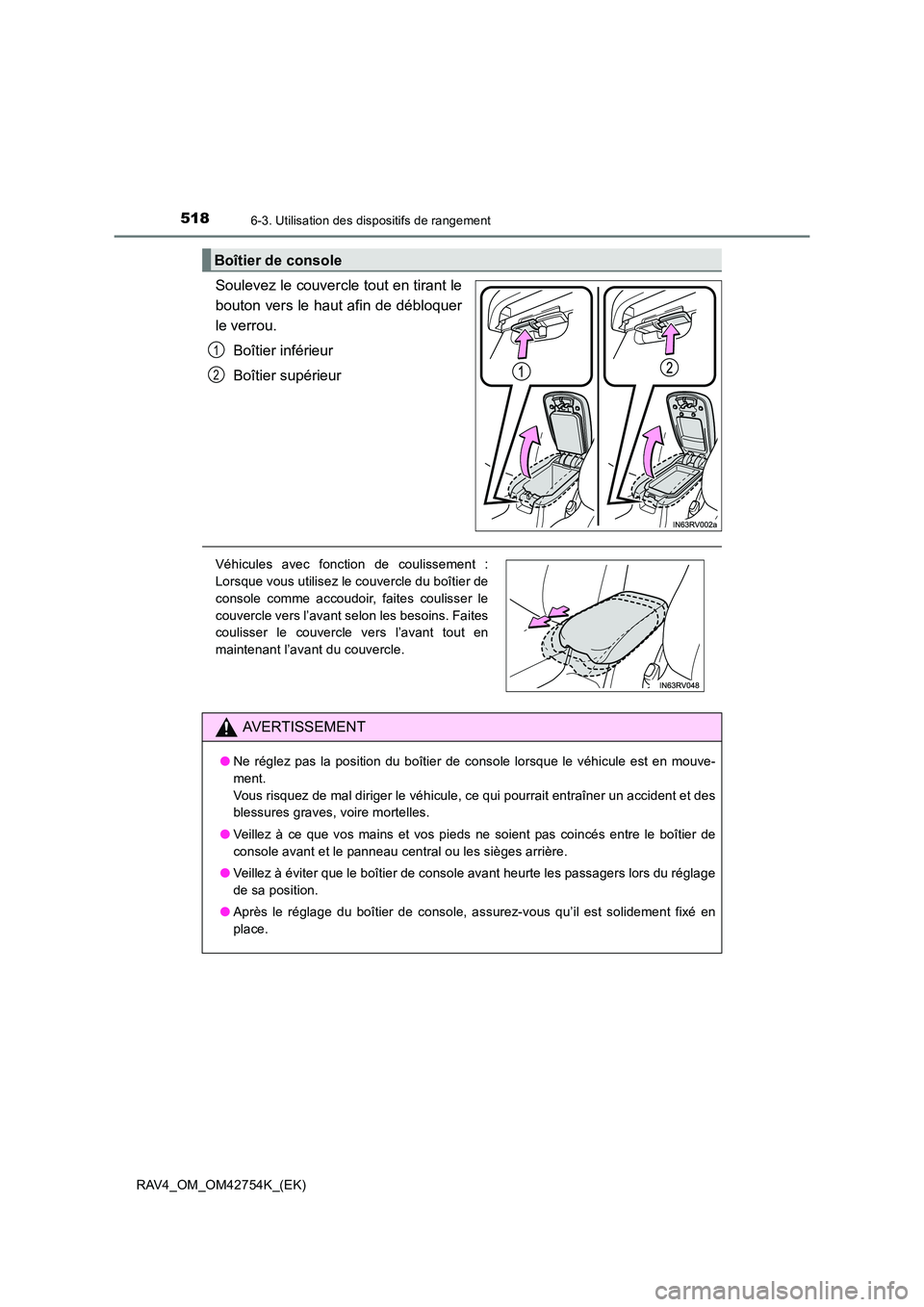 TOYOTA RAV4 2017  Manuel du propriétaire (in French) 518
RAV4_OM_OM42754K_(EK)
6-3. Utilisation des dispositifs de rangement
Soulevez le couvercle tout en tirant le
bouton vers le haut afin de débloquer
le verrou.Boîtier inférieur
Boîtier supérieur