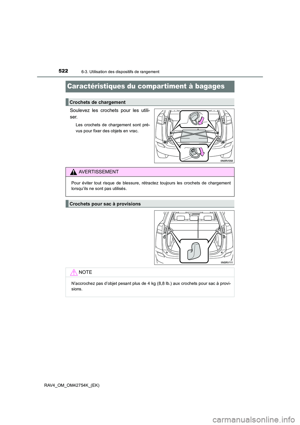 TOYOTA RAV4 2017  Manuel du propriétaire (in French) 5226-3. Utilisation des dispositifs de rangement
RAV4_OM_OM42754K_(EK)
Caractéristiques du compar timent à bagages
Soulevez les crochets pour les utili-
ser.
Les crochets de chargement sont pré-
vu