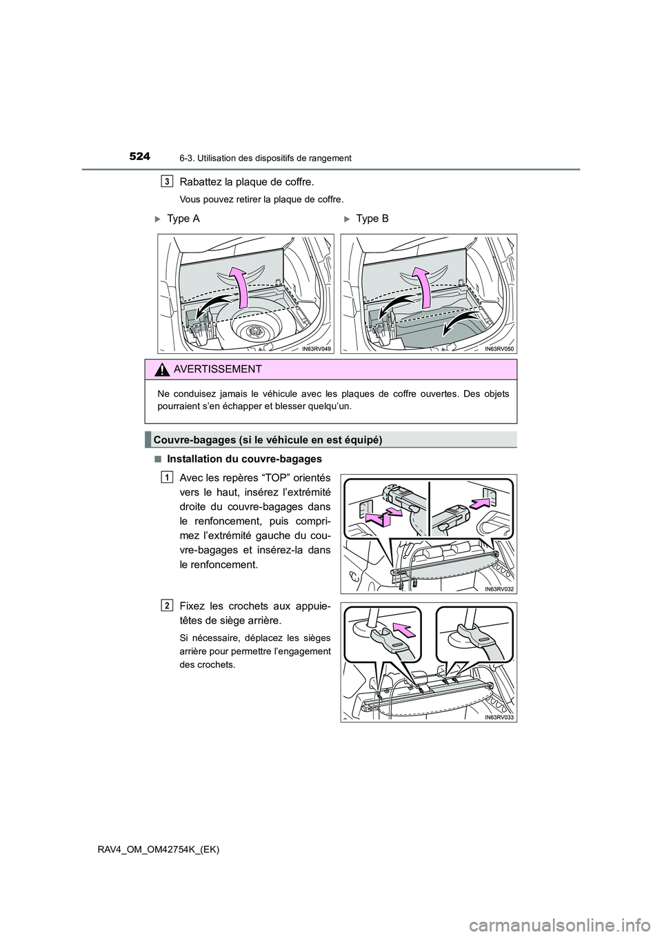 TOYOTA RAV4 2017  Manuel du propriétaire (in French) 524
RAV4_OM_OM42754K_(EK)
6-3. Utilisation des dispositifs de rangement
Rabattez la plaque de coffre.
Vous pouvez retirer la plaque de coffre.
■
Installation du couvre-bagages Avec les repères “T