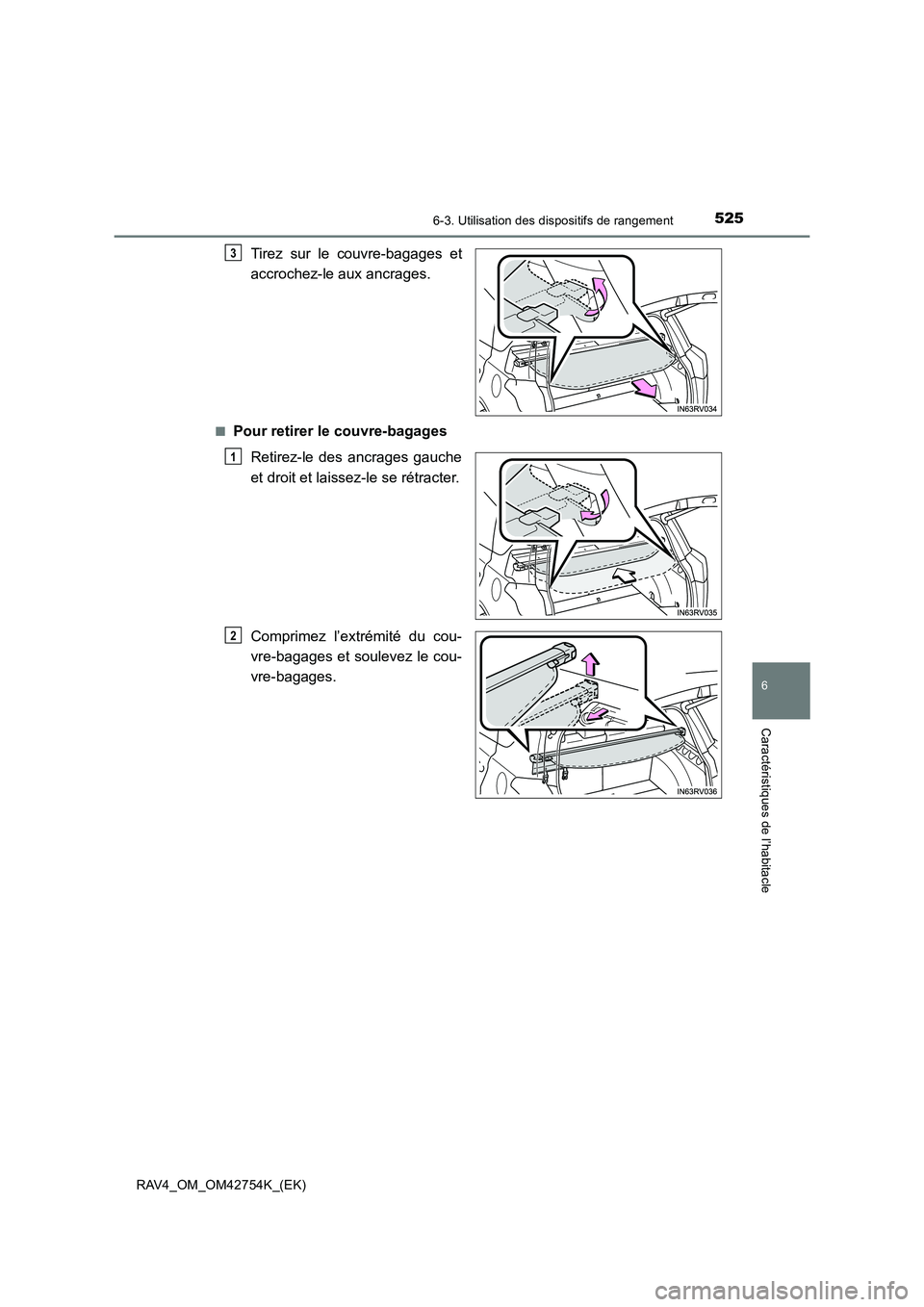 TOYOTA RAV4 2017  Manuel du propriétaire (in French) 5256-3. Utilisation des dispositifs de rangement
RAV4_OM_OM42754K_(EK)
6
Caractéristiques de l’habitacle
Tirez sur le couvre-bagages et
accrochez-le aux ancrages.
■Pour retirer le couvre-bagagesR