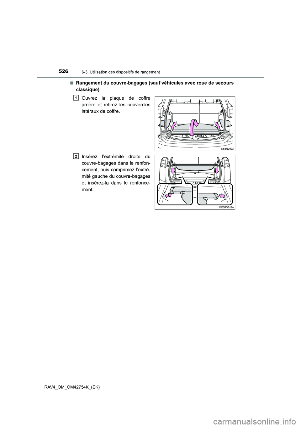 TOYOTA RAV4 2017  Manuel du propriétaire (in French) 526
RAV4_OM_OM42754K_(EK)
6-3. Utilisation des dispositifs de rangement
■Rangement du couvre-bagages (sauf véhicules avec roue de secours
classique)
Ouvrez la plaque de coffre
arrière et retirez l