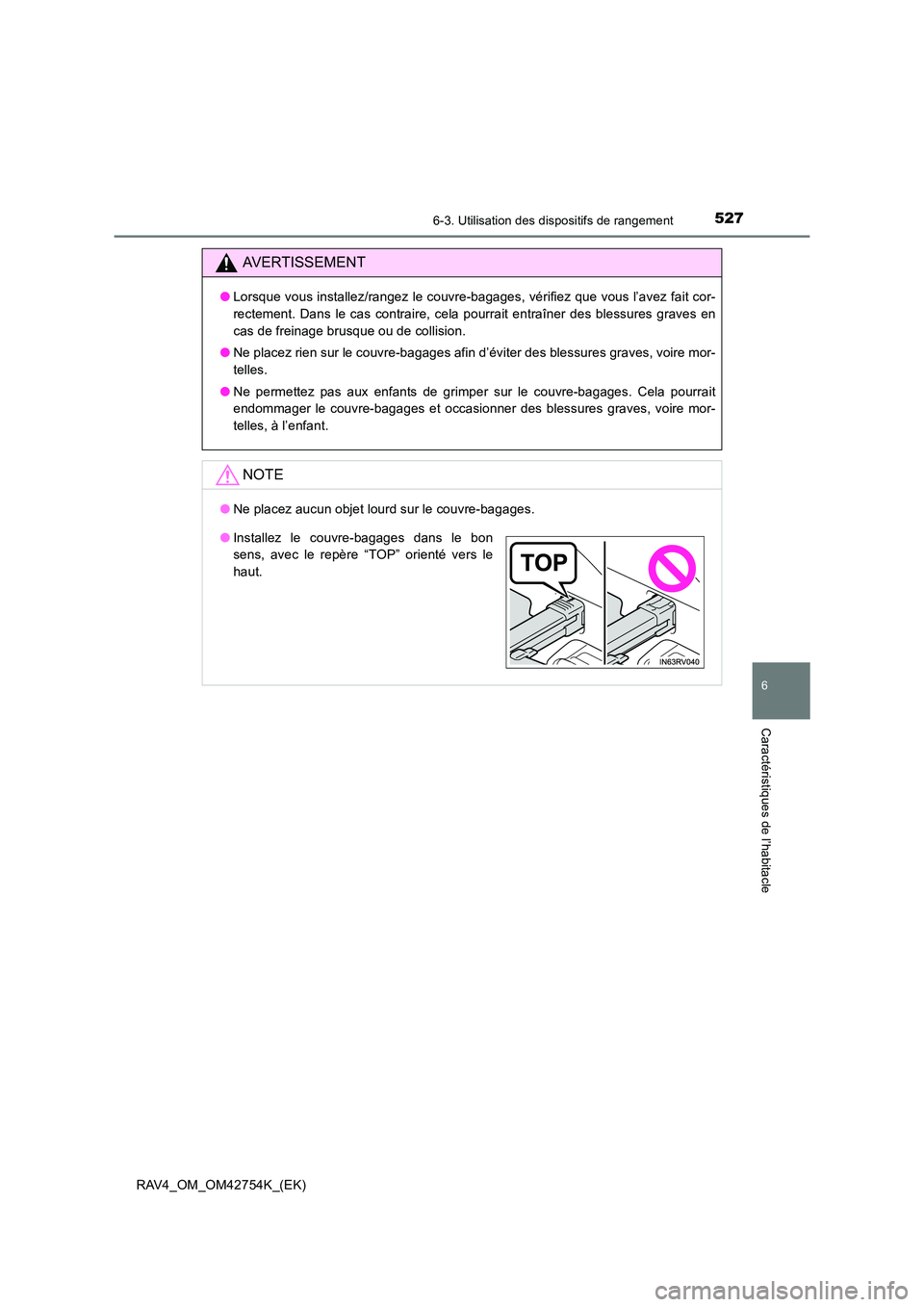 TOYOTA RAV4 2017  Manuel du propriétaire (in French) 5276-3. Utilisation des dispositifs de rangement
RAV4_OM_OM42754K_(EK)
6
Caractéristiques de l’habitacle
AVERTISSEMENT
●Lorsque vous installez/rangez le couvre-bagages, vérifiez que vous l’ave