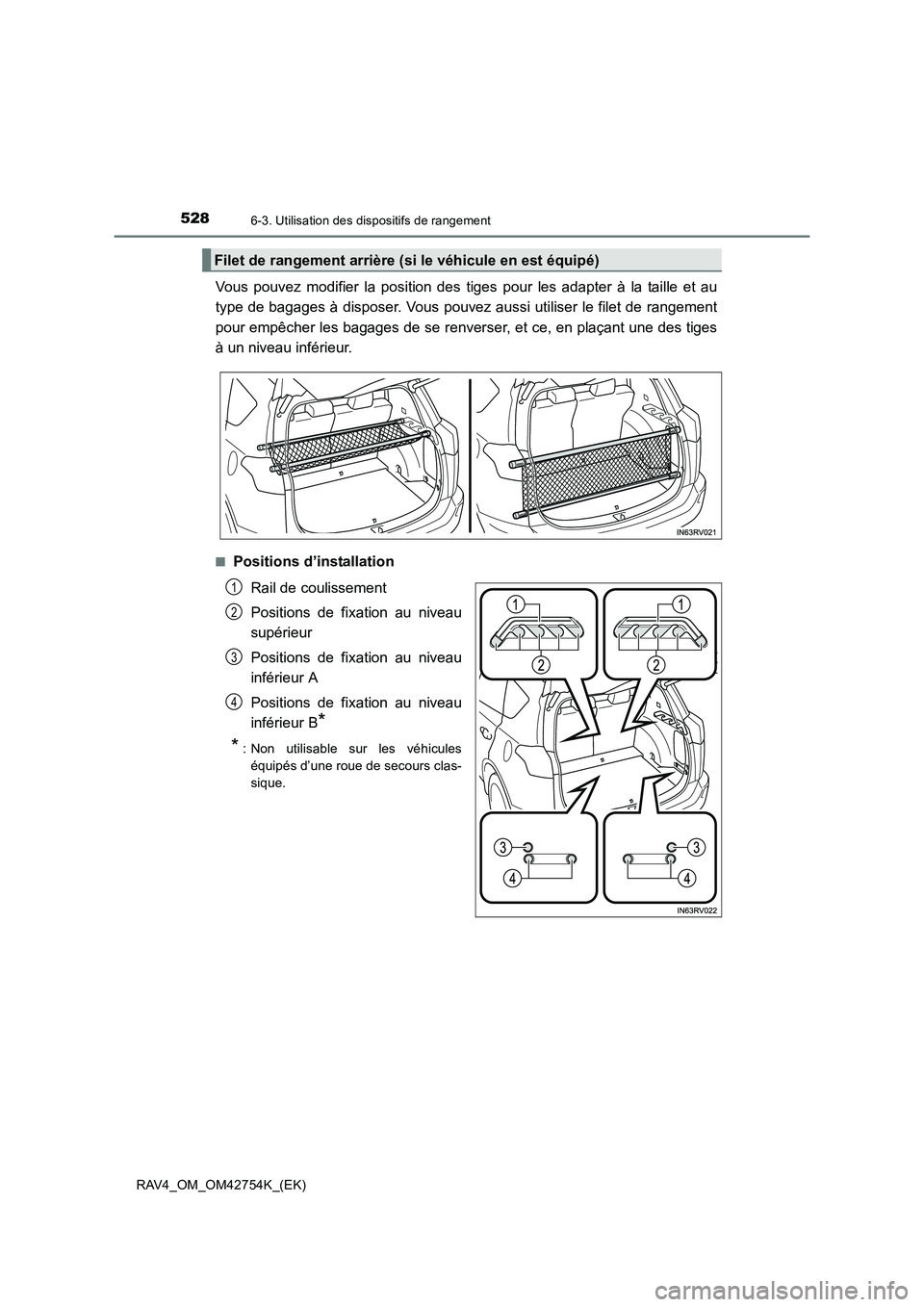 TOYOTA RAV4 2017  Manuel du propriétaire (in French) 528
RAV4_OM_OM42754K_(EK)
6-3. Utilisation des dispositifs de rangement
Vous pouvez modifier la position des tiges pour les adapter à la taille et au
type de bagages à disposer. Vous pouvez aussi ut