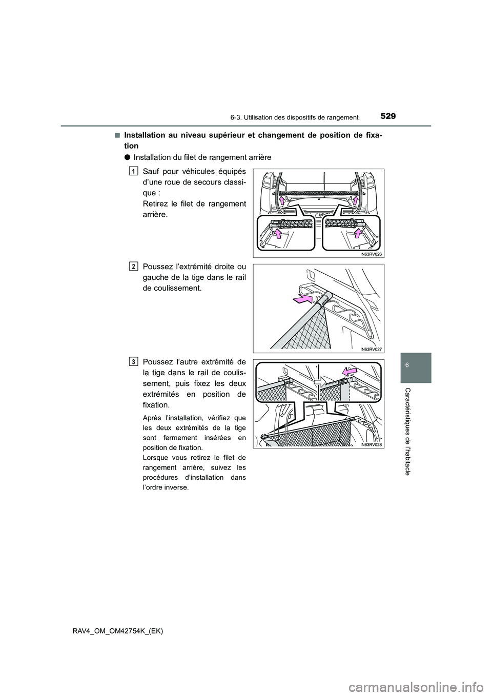 TOYOTA RAV4 2017  Manuel du propriétaire (in French) 5296-3. Utilisation des dispositifs de rangement
RAV4_OM_OM42754K_(EK)
6
Caractéristiques de l’habitacle
■Installation au niveau supérieur et changement de position de fixa-
tion
●Installation