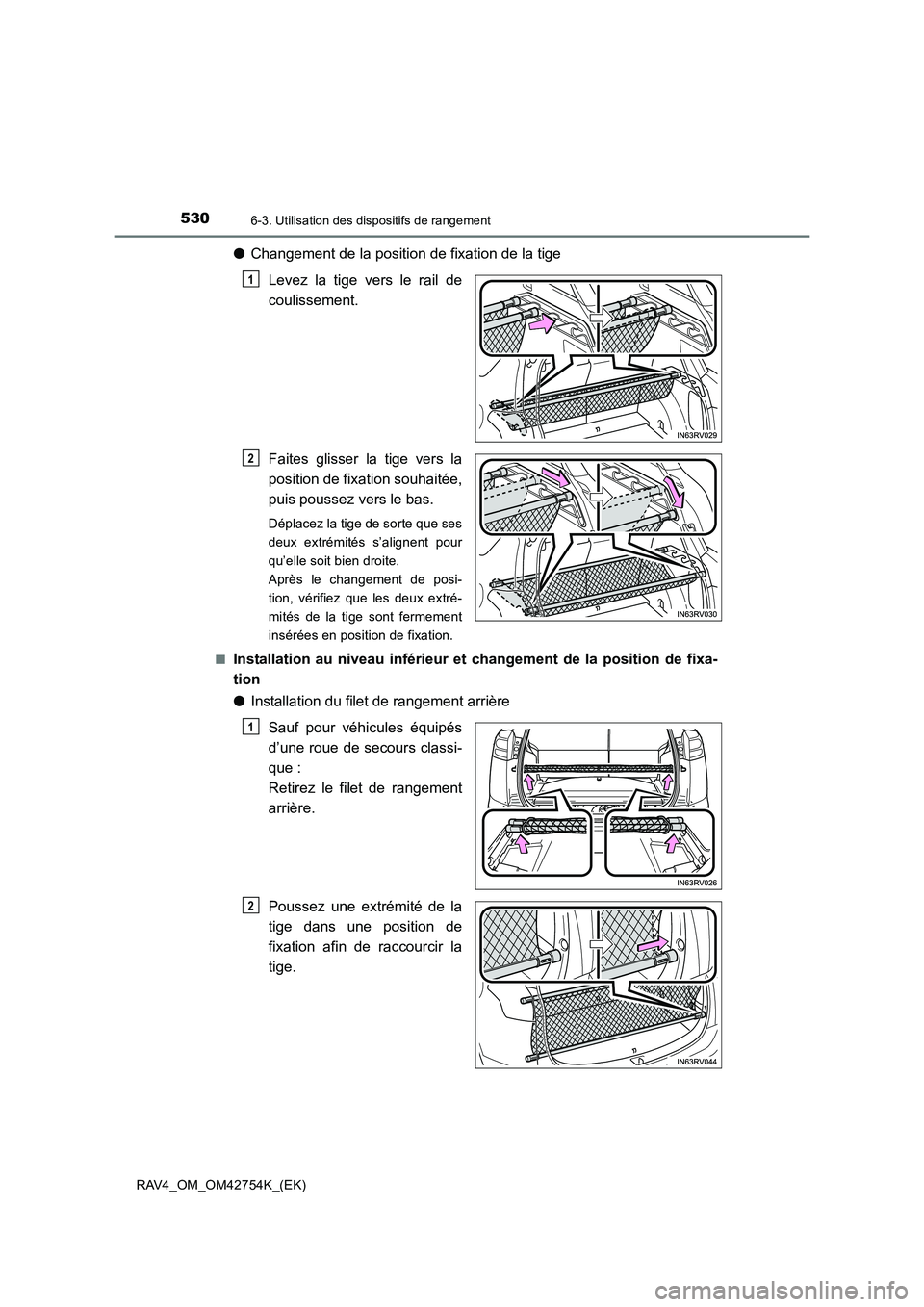 TOYOTA RAV4 2017  Manuel du propriétaire (in French) 530
RAV4_OM_OM42754K_(EK)
6-3. Utilisation des dispositifs de rangement
●Changement de la position de fixation de la tige
Levez la tige vers le rail de
coulissement.
Faites glisser la tige vers la
p