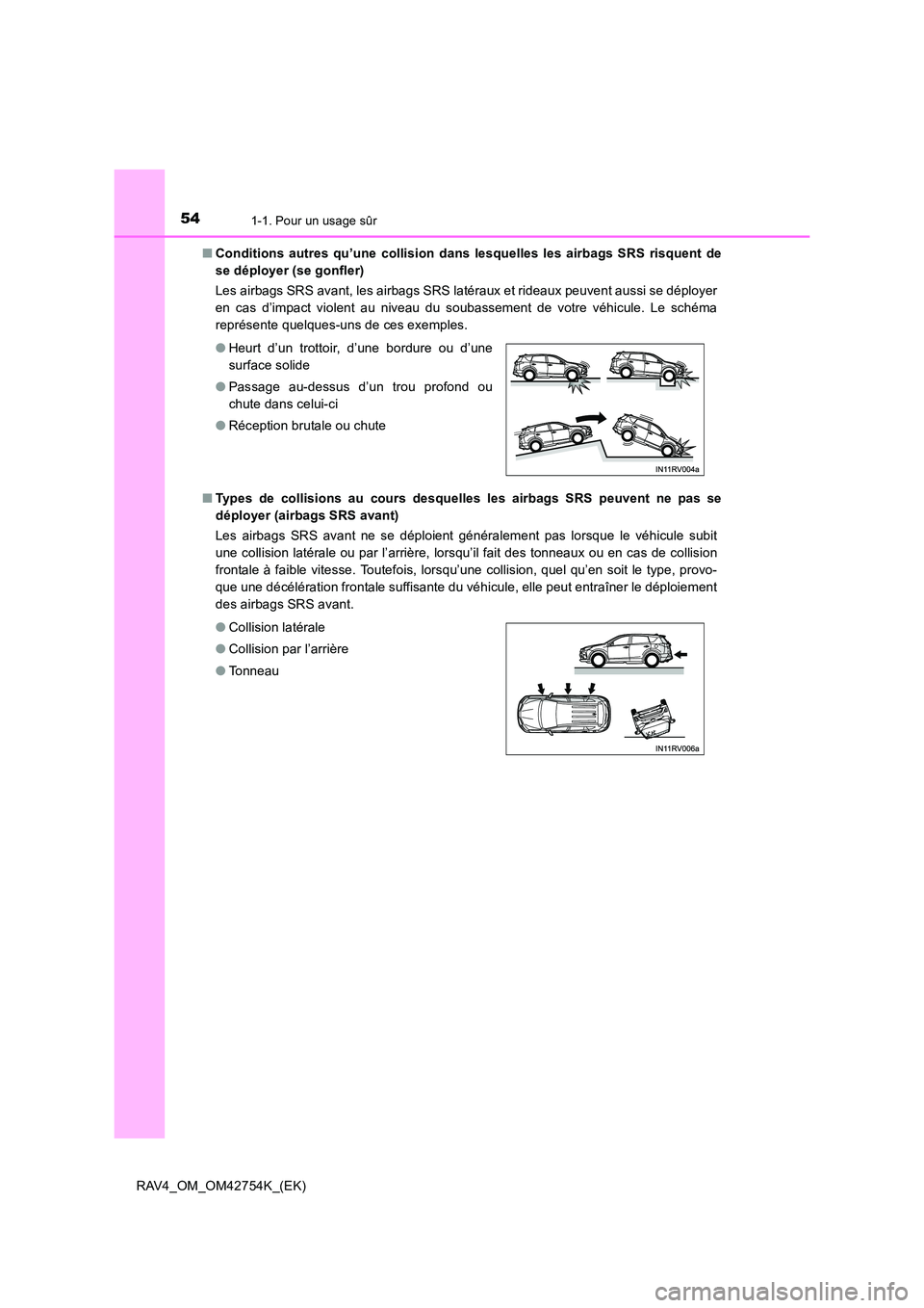 TOYOTA RAV4 2017 Manuel du propriétaire (in French) 541-1. Pour un usage sûr
RAV4_OM_OM42754K_(EK)■
Conditions autres qu’une collision dans lesquelles les airbags SRS risquent de
se déployer (se gonfler)
Les airbags SRS avant, les airbags SRS la TOYOTA RAV4 2017 Manuel du propriétaire (in French) 541-1. Pour un usage sûr
RAV4_OM_OM42754K_(EK)■
Conditions autres qu’une collision dans lesquelles les airbags SRS risquent de
se déployer (se gonfler)
Les airbags SRS avant, les airbags SRS la
